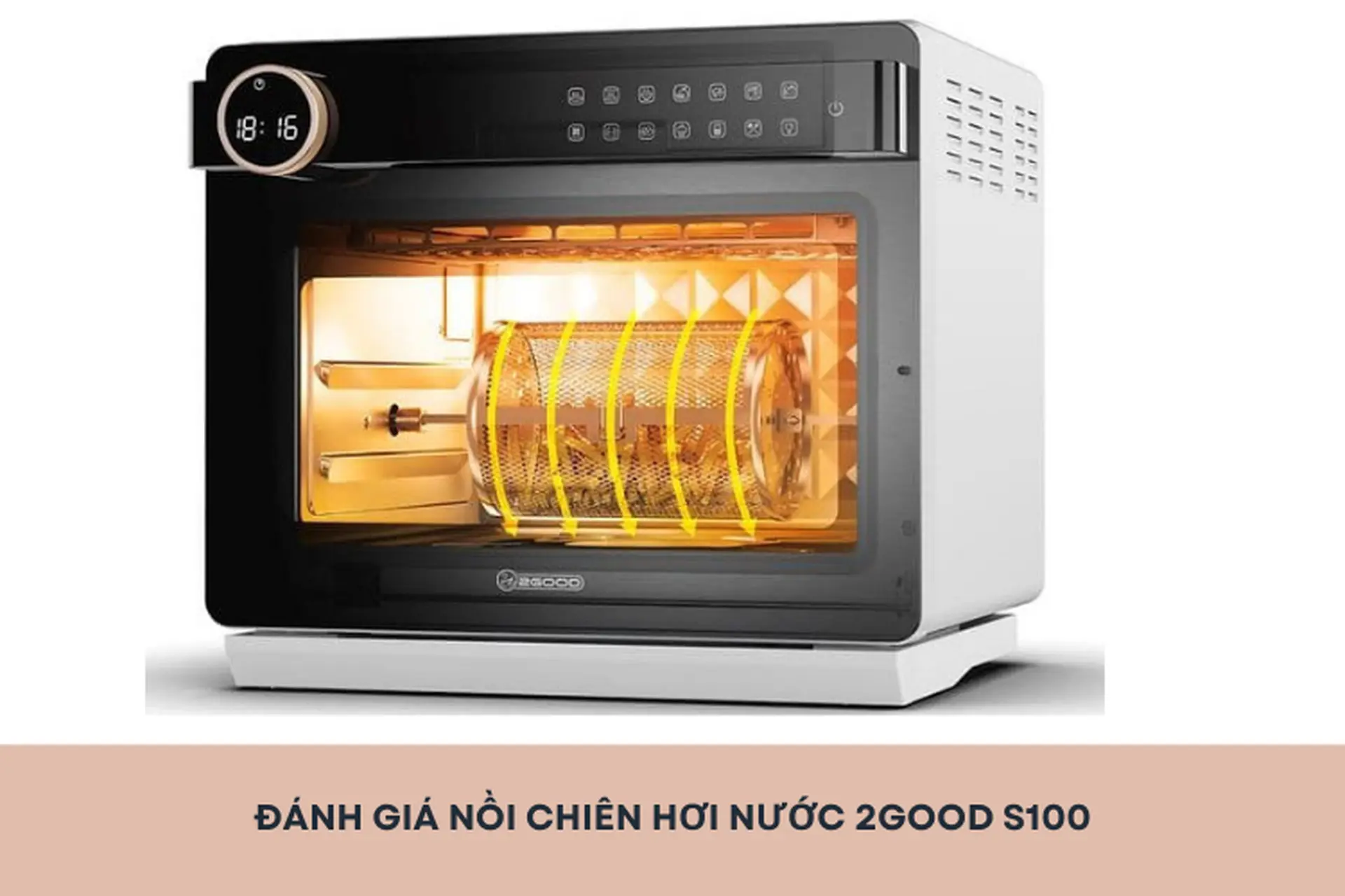 Đánh giá nồi chiên hơi nước 2GOOD S100 chi tiết từ A - Z trước khi quyết định mua cho gia đình