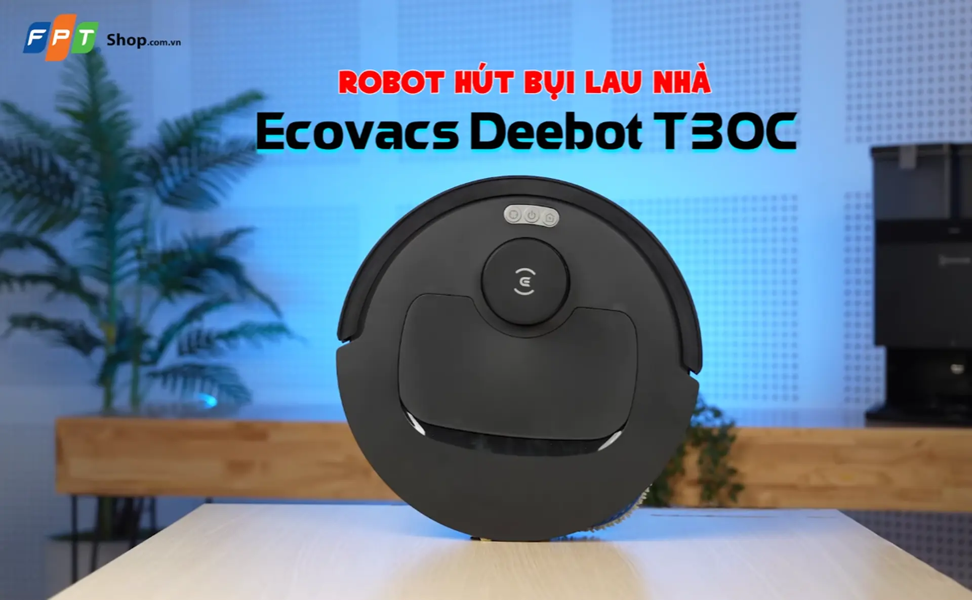 Đánh giá robot hút bụi lau nhà Ecovacs Deebot T30C: Lực hút 20.000 Pa, trạm Omni đa năng