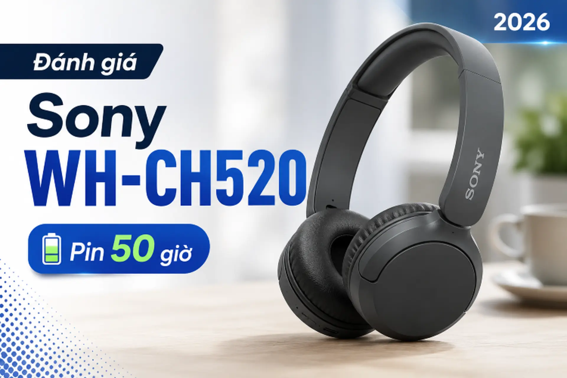 Đánh giá tai nghe Sony WH-CH520 chi tiết về thiết kế và pin cho những ai chưa biết