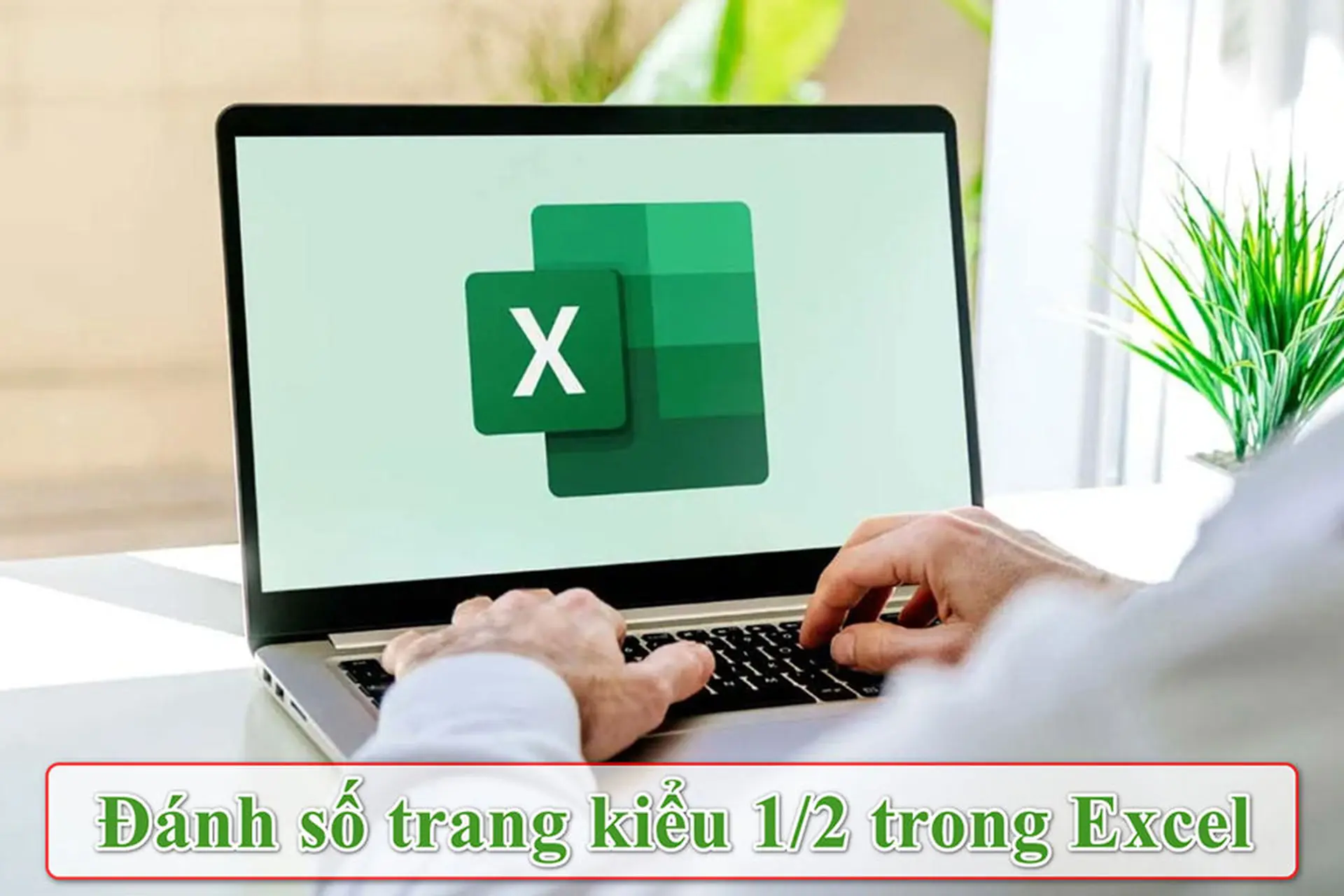 Chi tiết cách đánh số trang 1/2 trong Excel cực nhanh mà không bị lệch định dạng