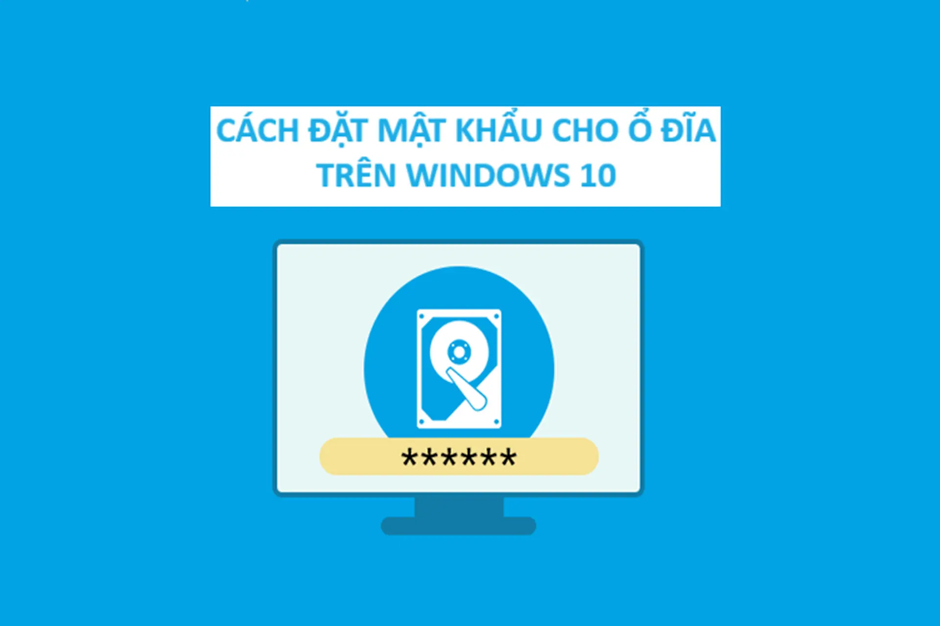 Thủ thuật đặt mật khẩu cho ổ đĩa trên Windows 10 đơn giản, bảo vệ dữ liệu người dùng