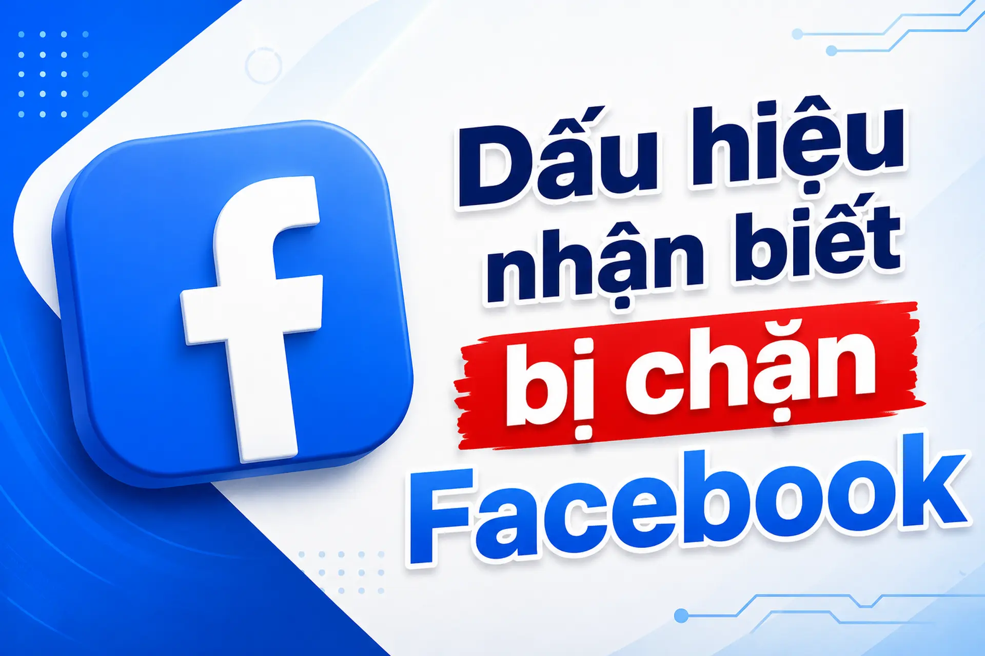 Dấu hiệu nhận biết bị chặn Facebook: Những biểu hiện thường gặp và cách xác minh đơn giản