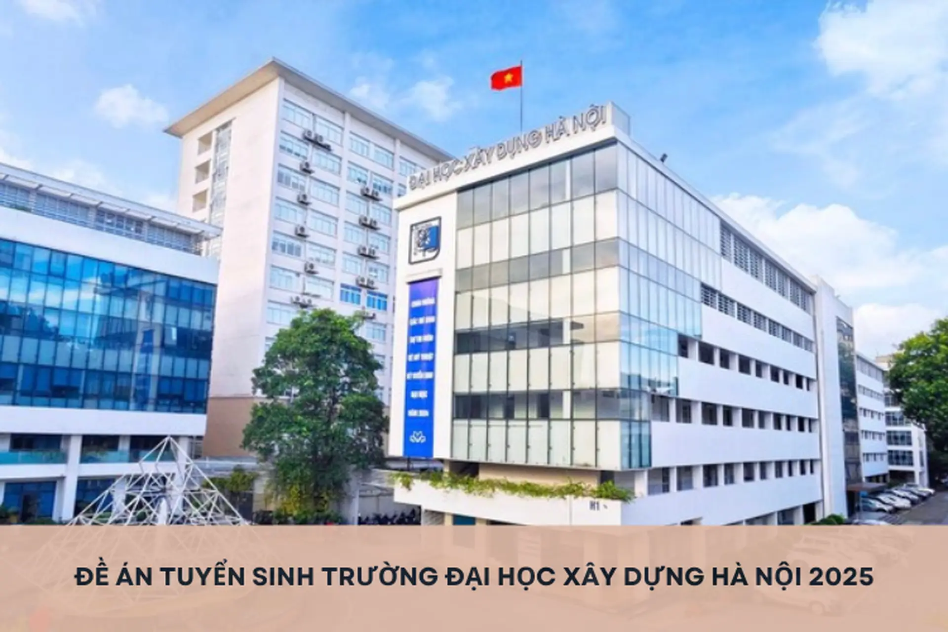 Đề án tuyển sinh Trường Đại học Xây dựng Hà Nội 2025 cập nhật chính xác, mới nhất