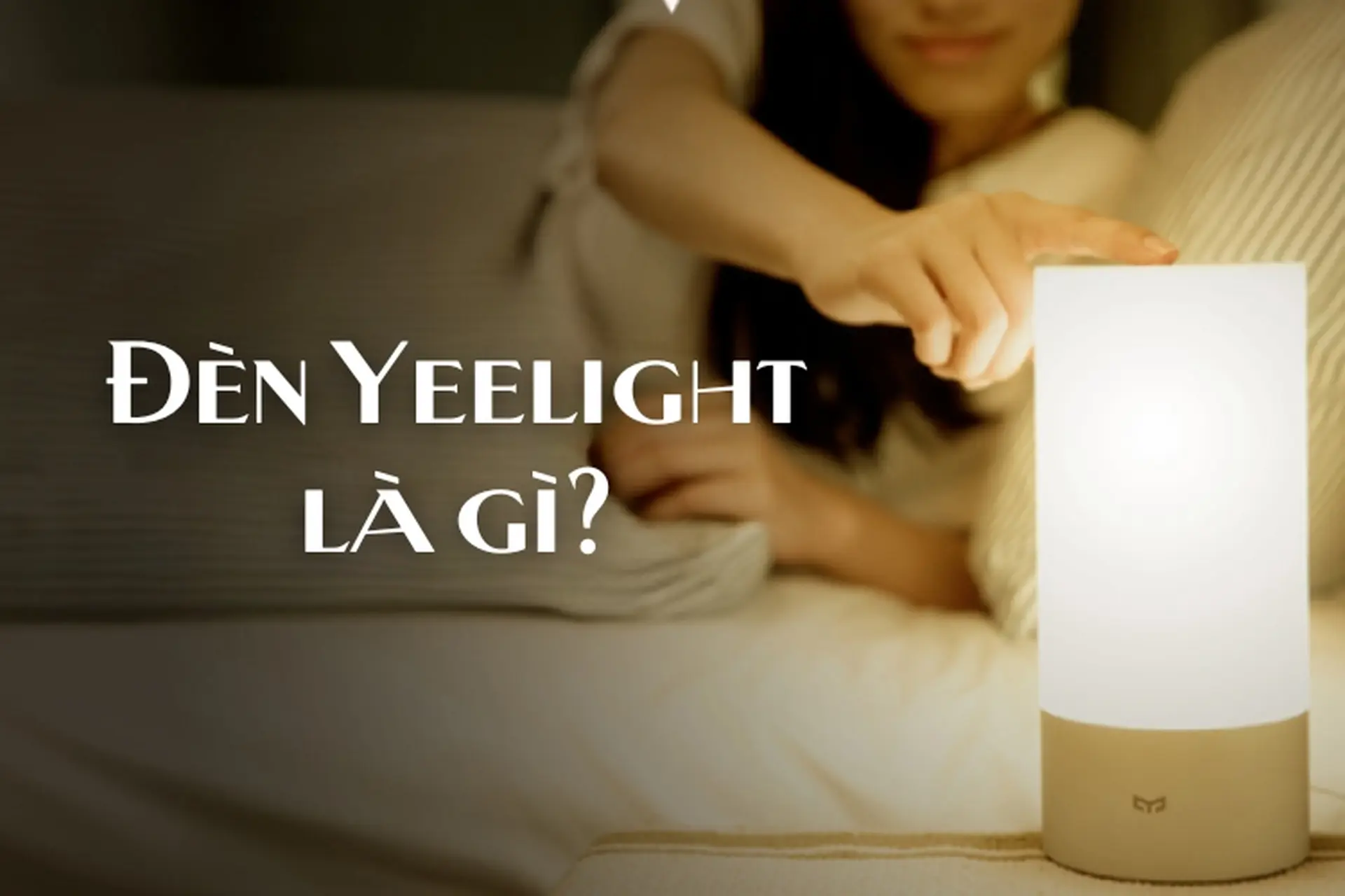 Đèn Yeelight là gì? Khám phá giải pháp chiếu sáng thông minh cho không gian sống hiện đại