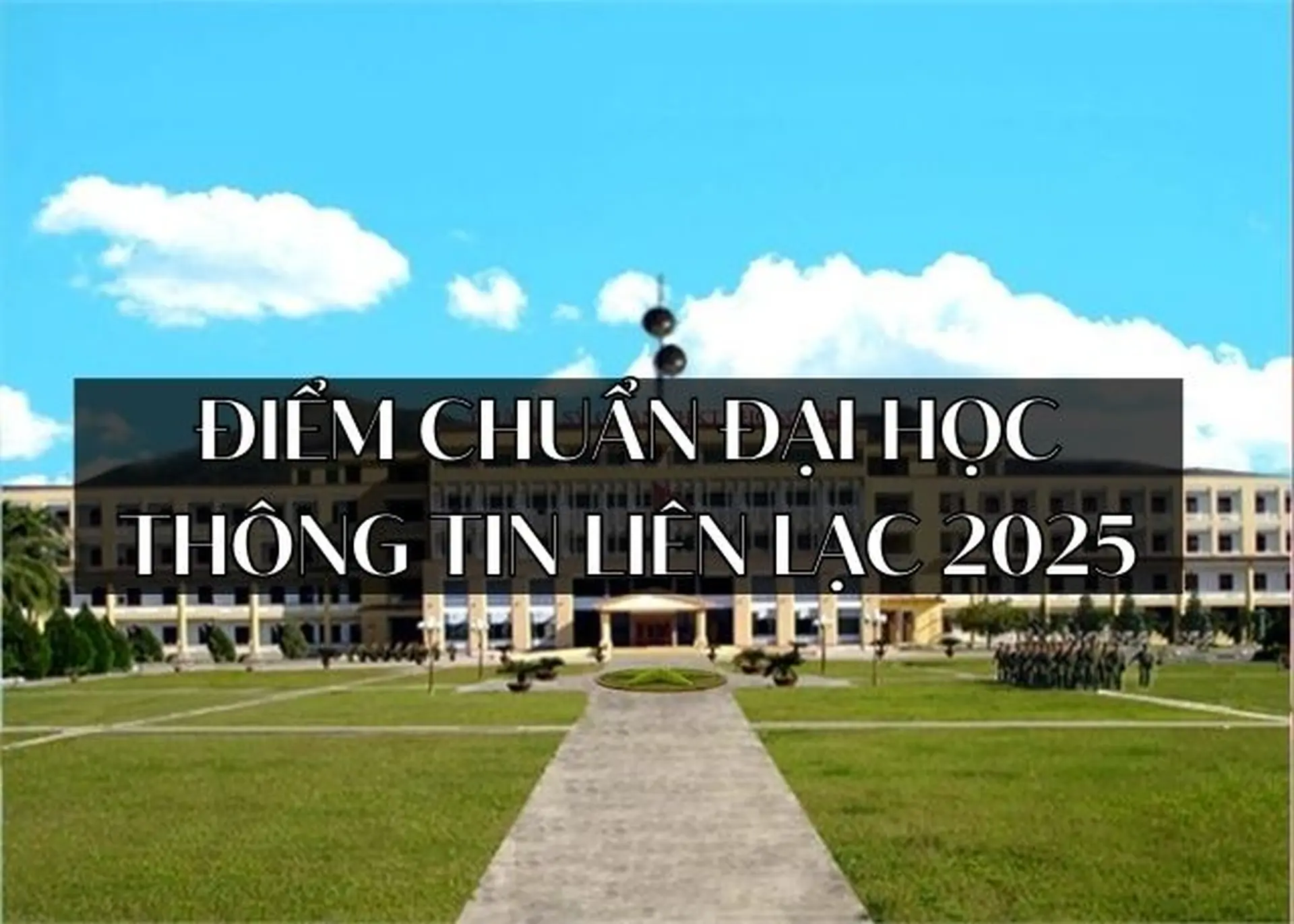 Điểm chuẩn Đại Học Thông Tin Liên Lạc 2025: Đánh giá, so sánh điểm chuẩn năm 2024