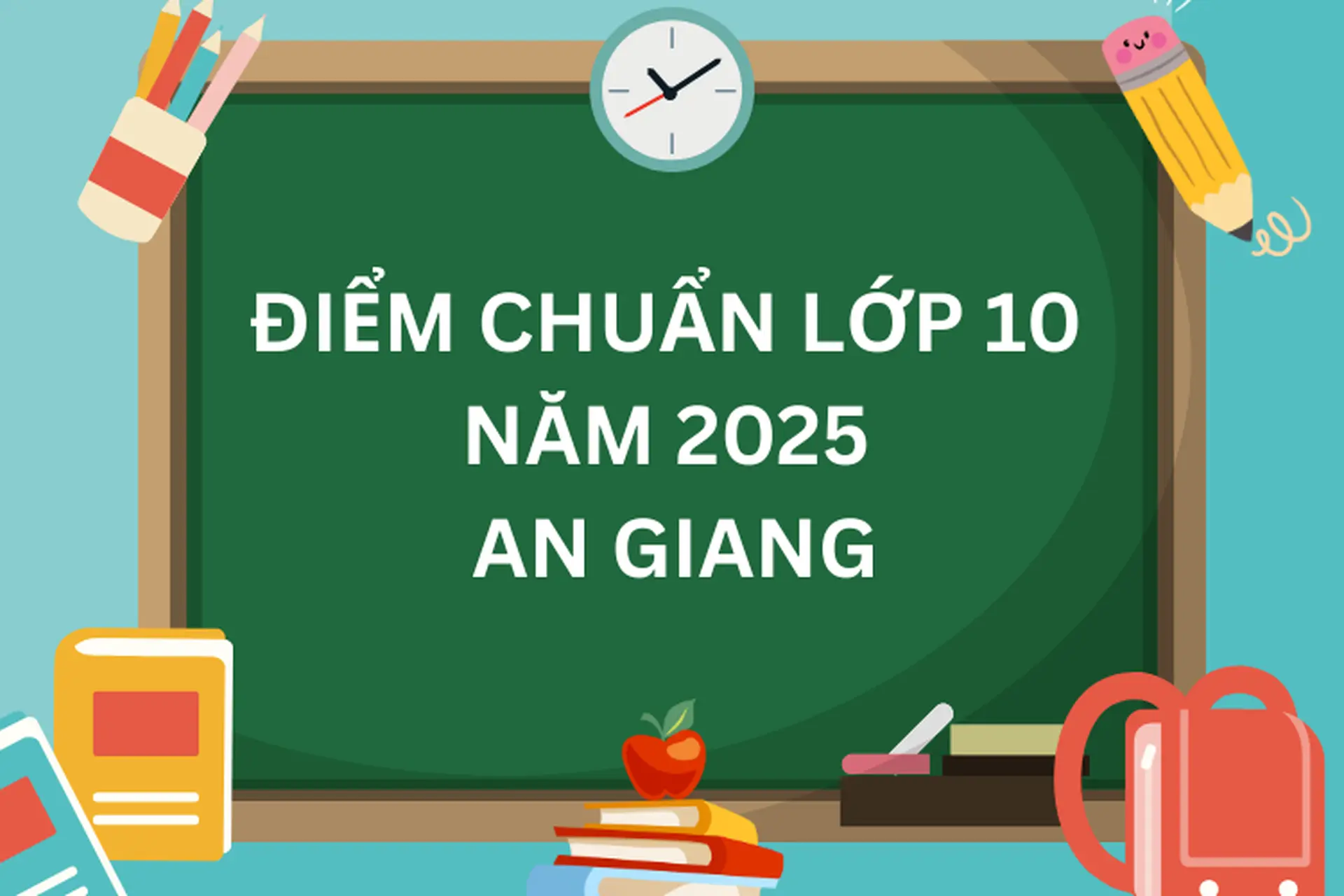 Điểm chuẩn lớp 10 năm 2025 An Giang: Cập nhật mới nhất của tất cả các trường THPT