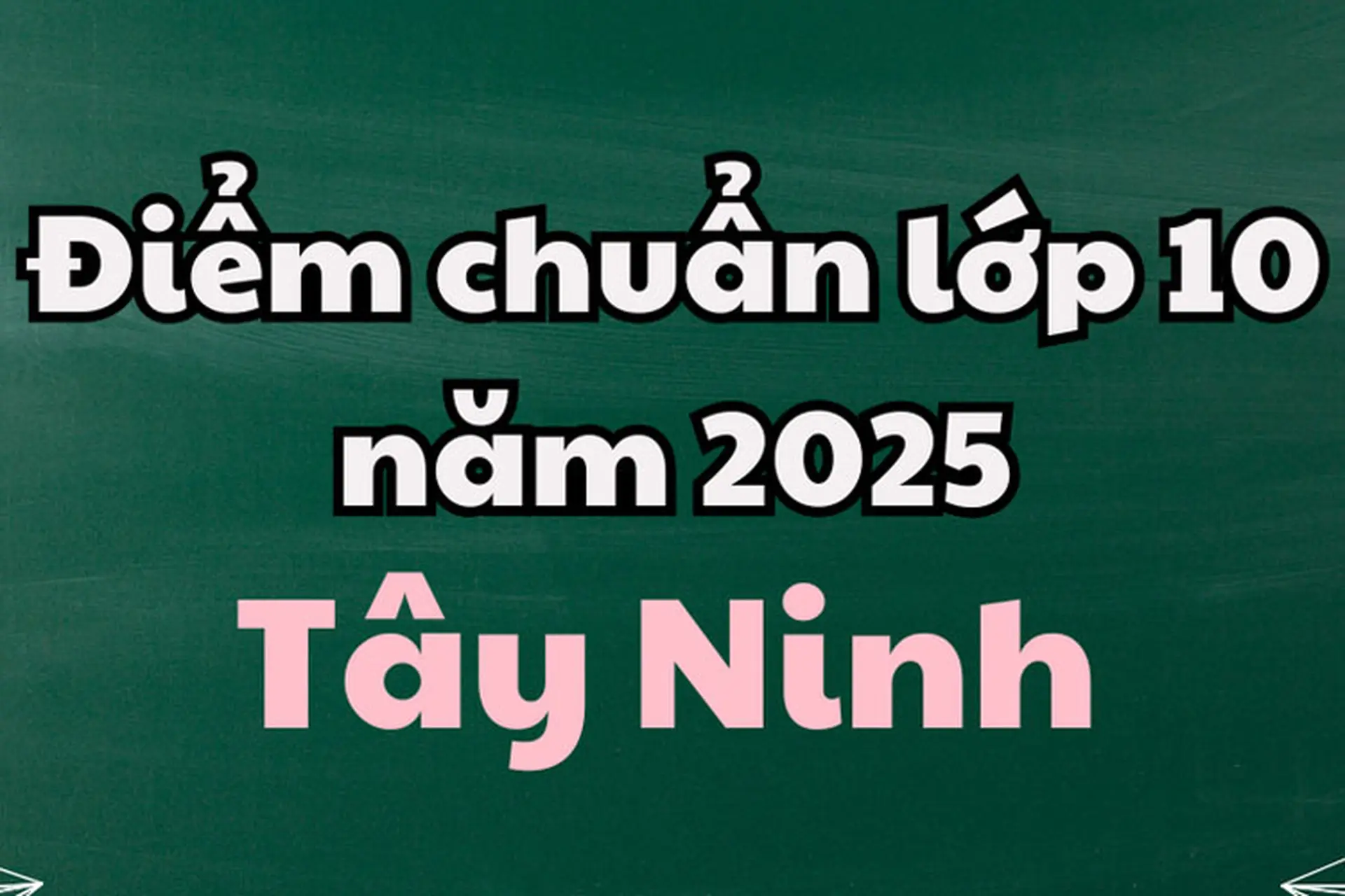 Điểm chuẩn lớp 10 Tây Ninh 2025 các trường chuyên, công lập trên địa bàn tỉnh