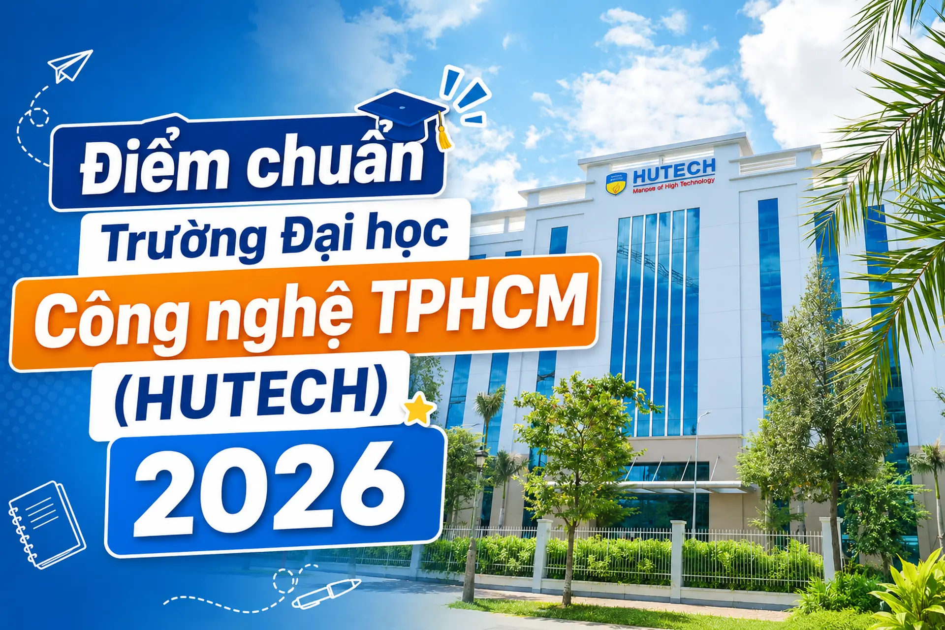 Điểm chuẩn Trường Đại học Công nghệ TPHCM (HUTECH) 2026 bao nhiêu? Cập nhật điểm chuẩn từng ngành