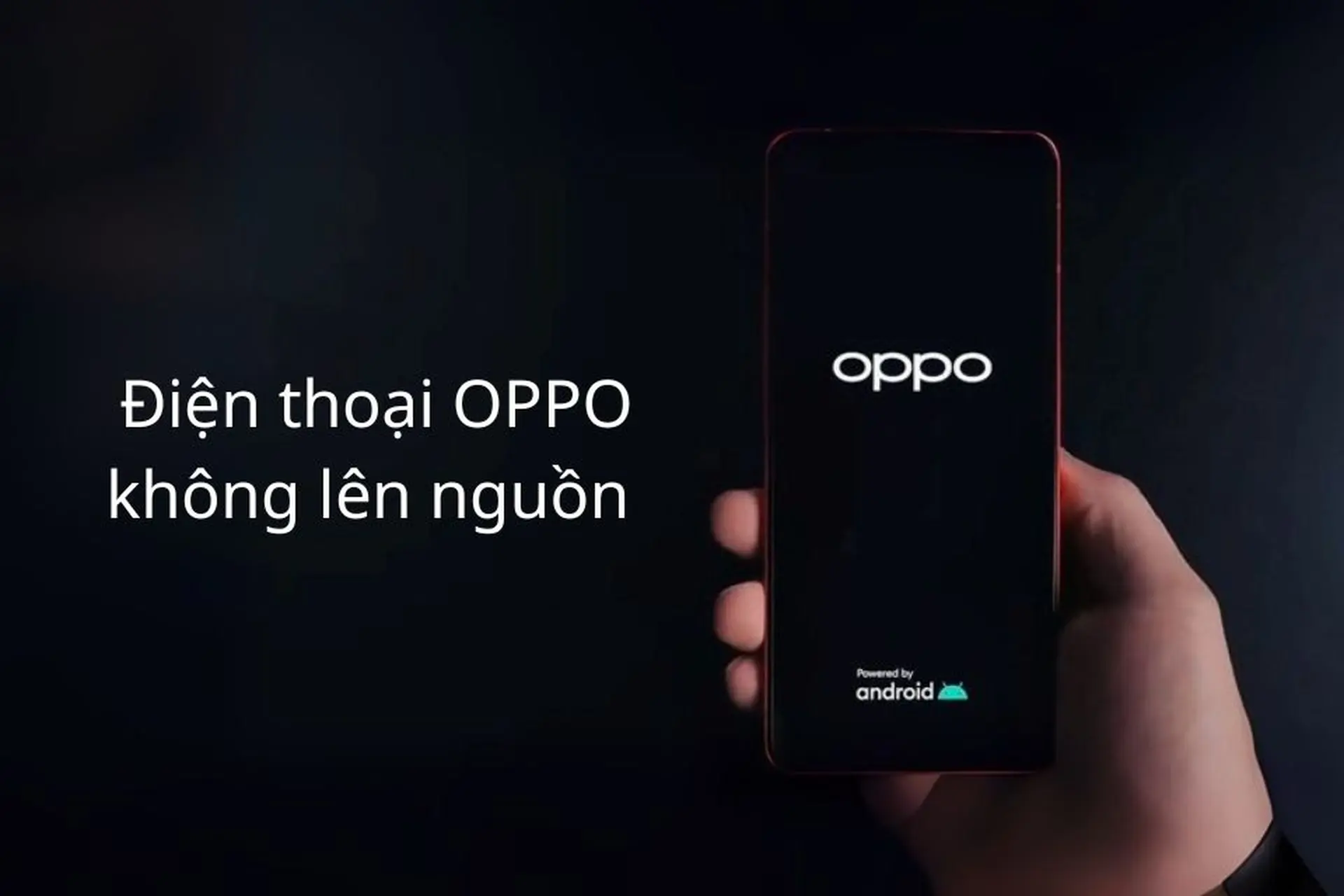 Giải đáp chi tiết nguyên nhân và cách khắc phục khi điện thoại OPPO không lên nguồn