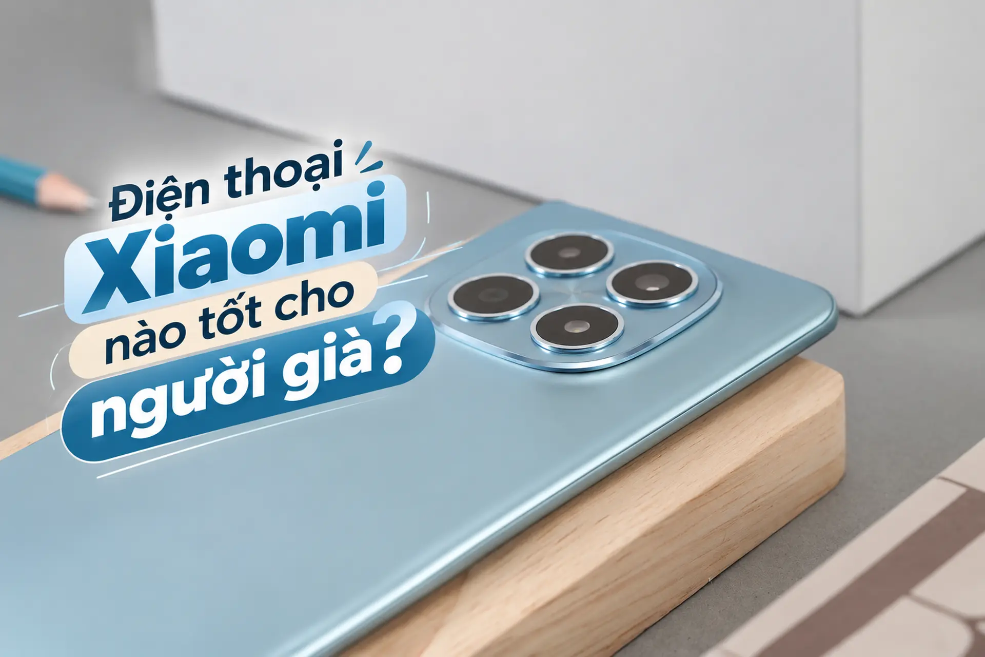 Điện thoại Xiaomi nào tốt cho người già? Gợi ý 5 lựa chọn dễ dùng, pin lâu, màn hình lớn rõ