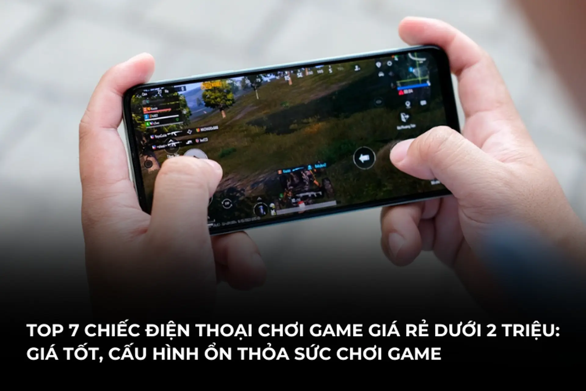 Top 7 chiếc điện thoại chơi game giá rẻ dưới 2 triệu: Giá tốt, cấu hình ổn thỏa sức chơi game