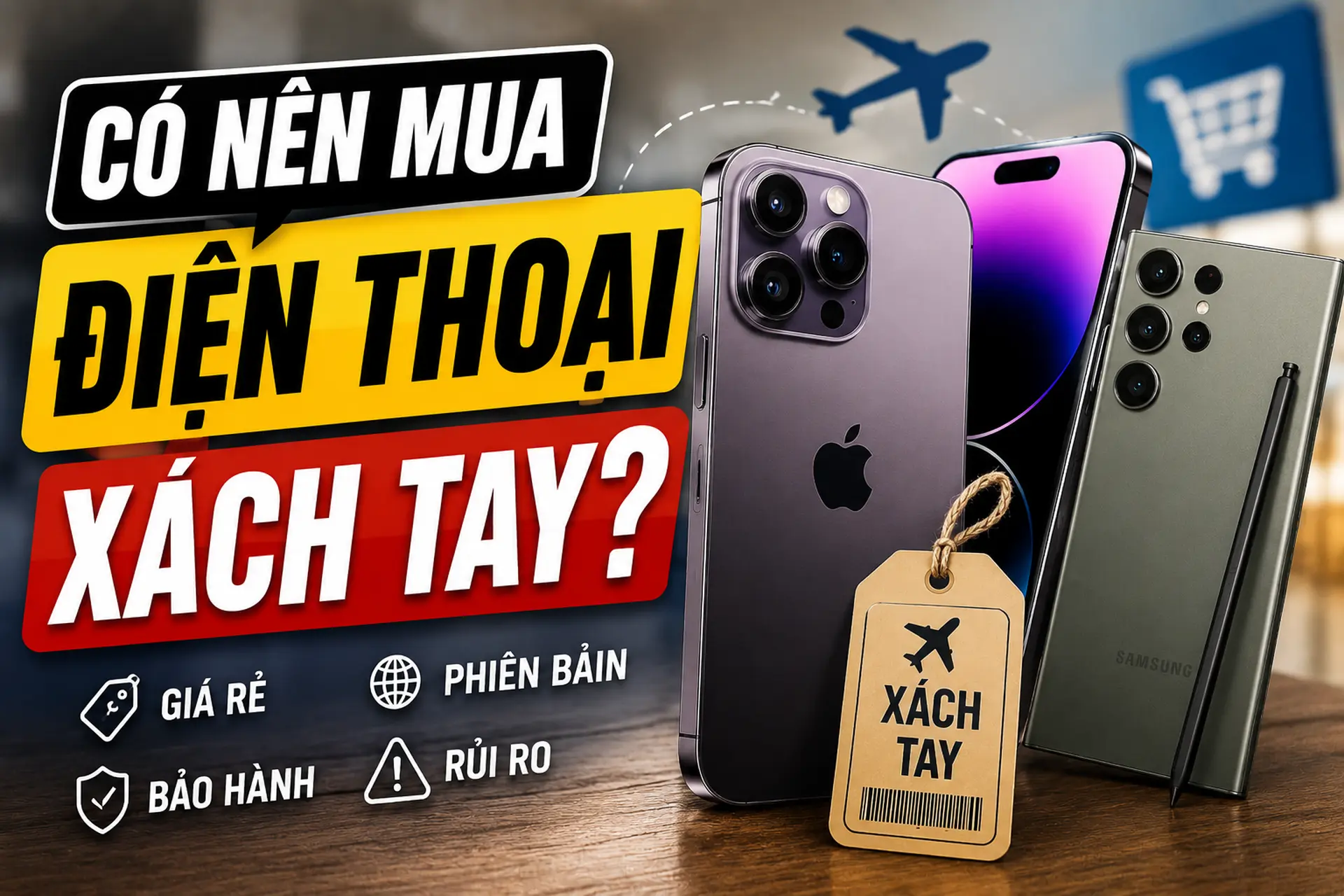Có nên mua điện thoại xách tay? Ưu nhược điểm và những điều cần biết trước khi mua