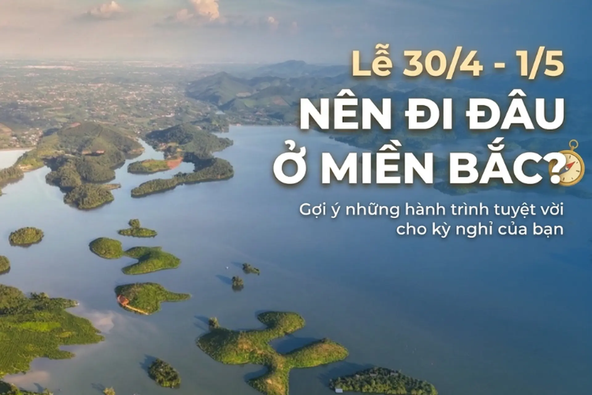 Lễ 30/4 - 1/5 nên đi đâu ở miền Bắc? Gợi ý các địa điểm du lịch cho chuyến đi ngắn ngày