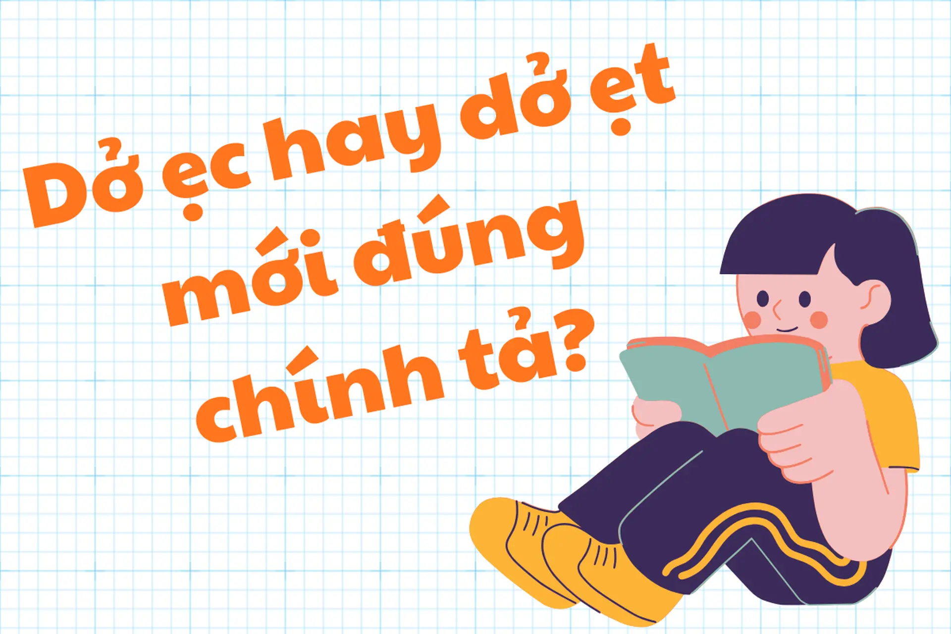 Dở ẹc hay dở ẹt, đâu mới là từ đúng chính tả? Mách bạn cách dùng từ trong giao tiếp và văn viết