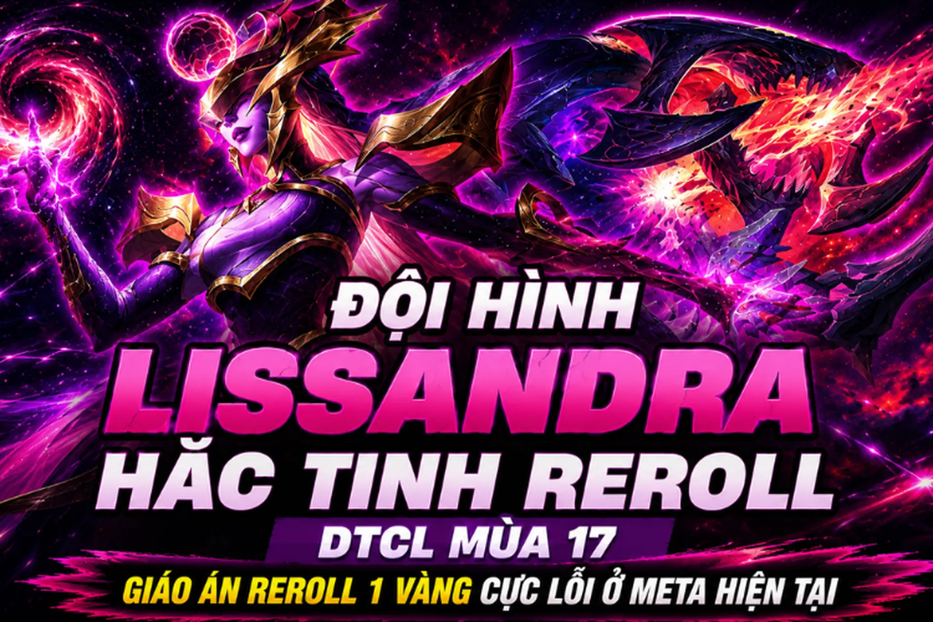Đội hình Lissandra Hắc Tinh reroll DTCL mùa 17: Giáo án reroll 1 vàng cực lỗi ở meta hiện tại