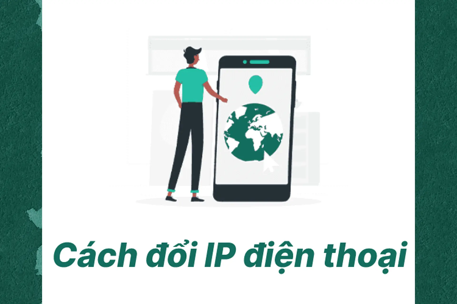 [Mới nhất 2024] Bỏ túi ngay cách đổi IP điện thoại trên iPhone và Android cực nhanh chóng