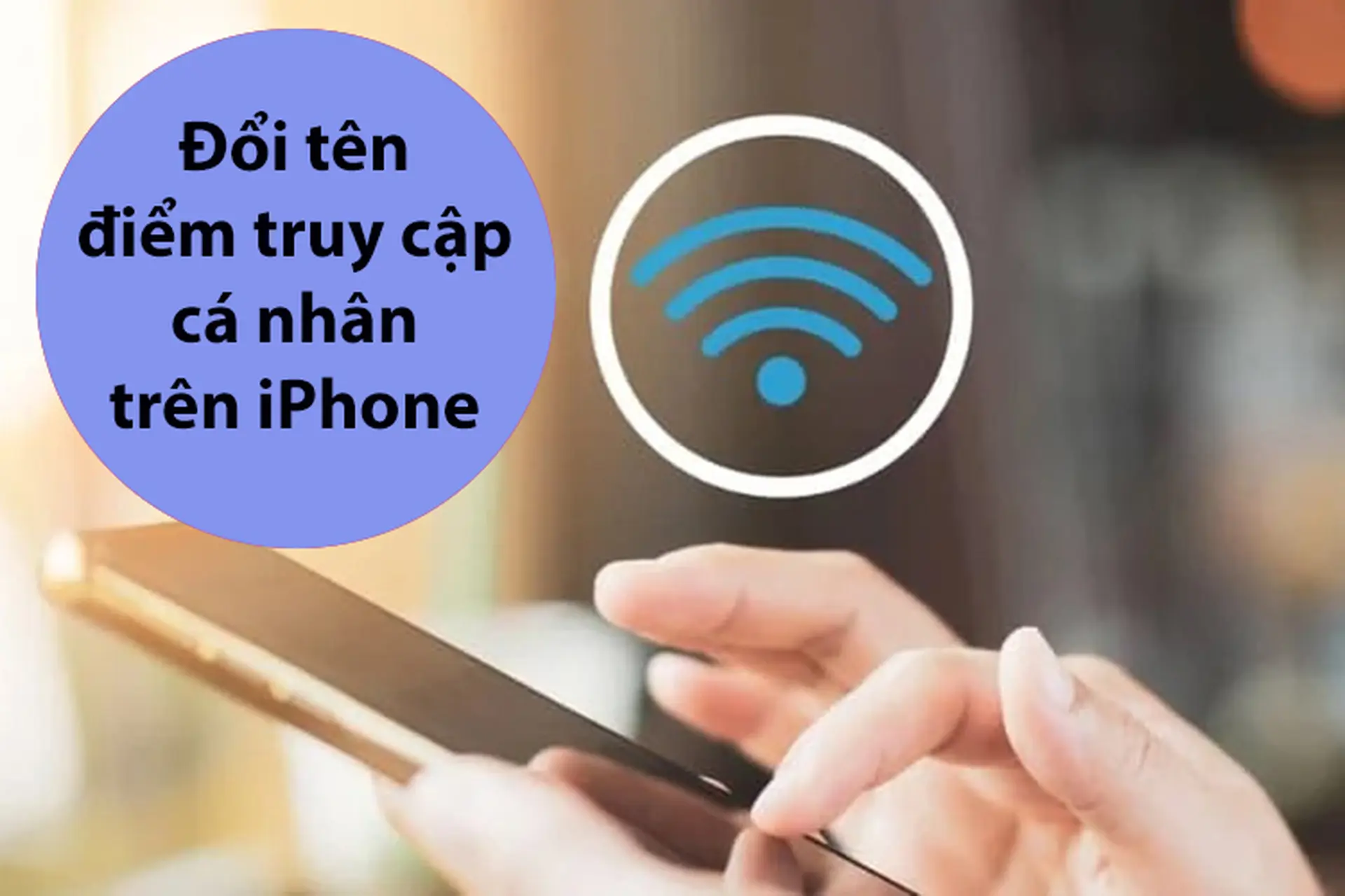 Cách đổi tên điểm truy cập cá nhân trên iPhone cực đơn giản chỉ với vài thao tác