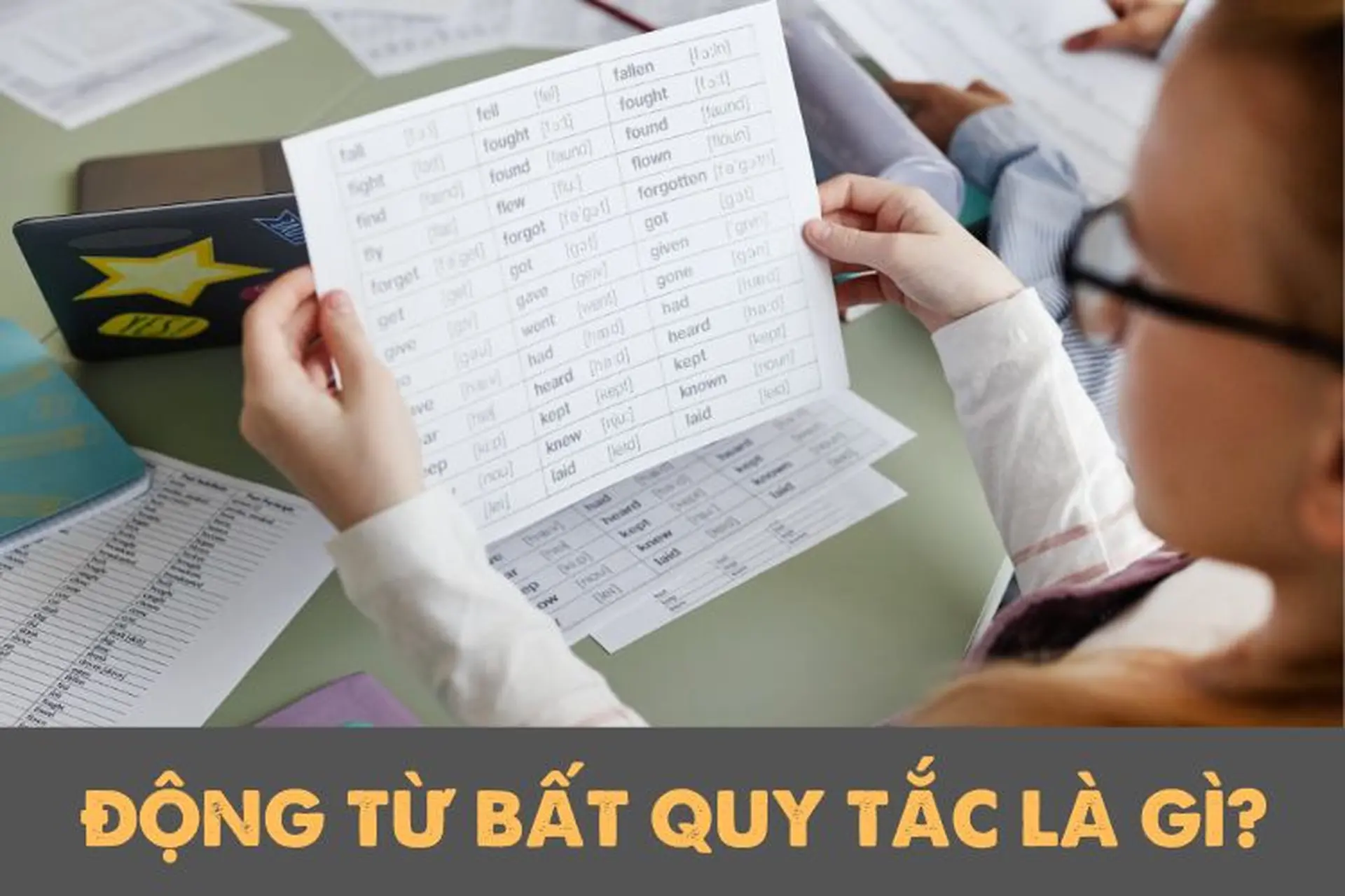 Động từ bất quy tắc là gì? Tìm hiểu cách dùng động từ bất quy tắc trong tiếng Anh