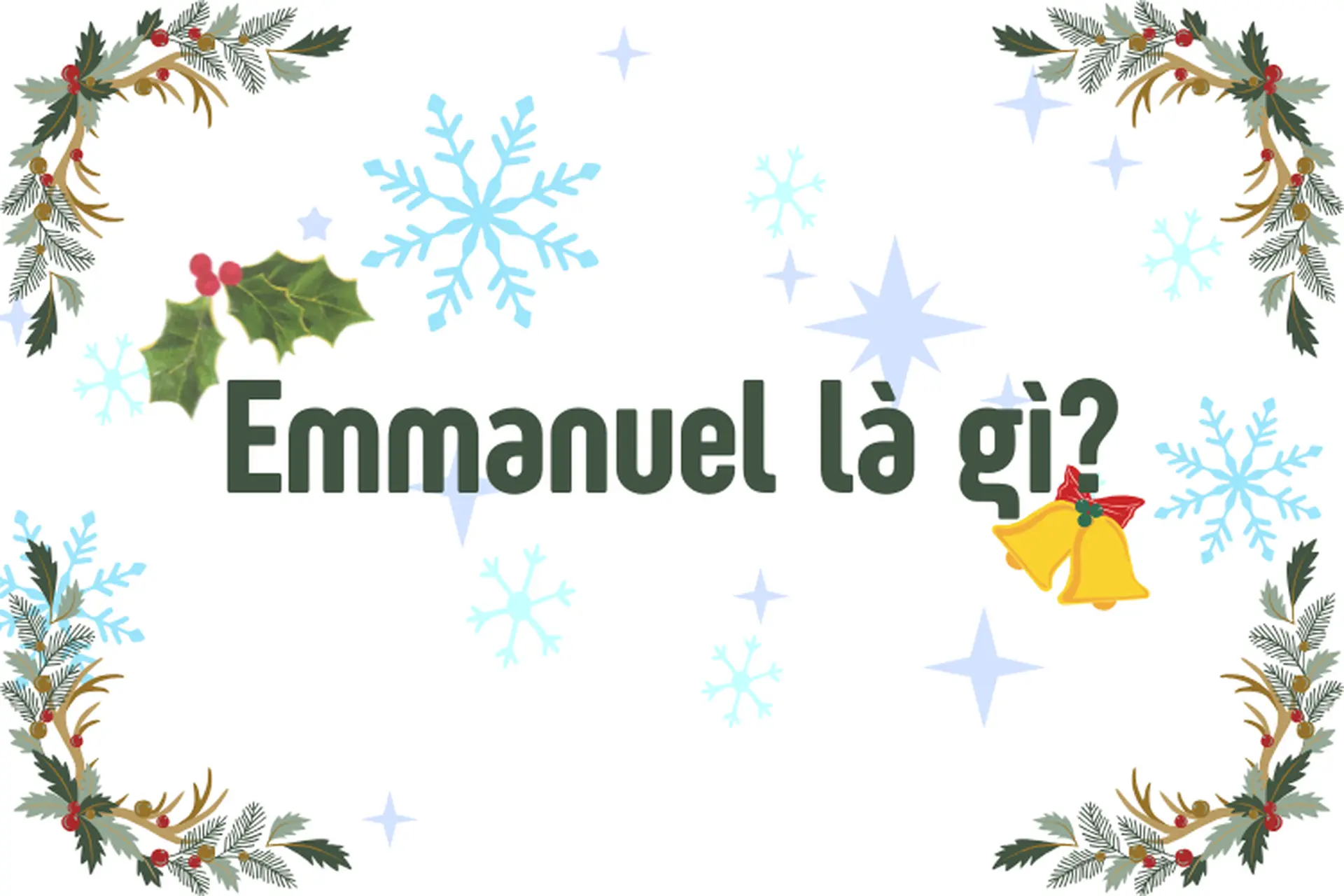 Emmanuel là gì? Ý nghĩa gì ẩn sâu một tên gọi thiêng liêng trong các thánh ca và nghi lễ Giáng Sinh?