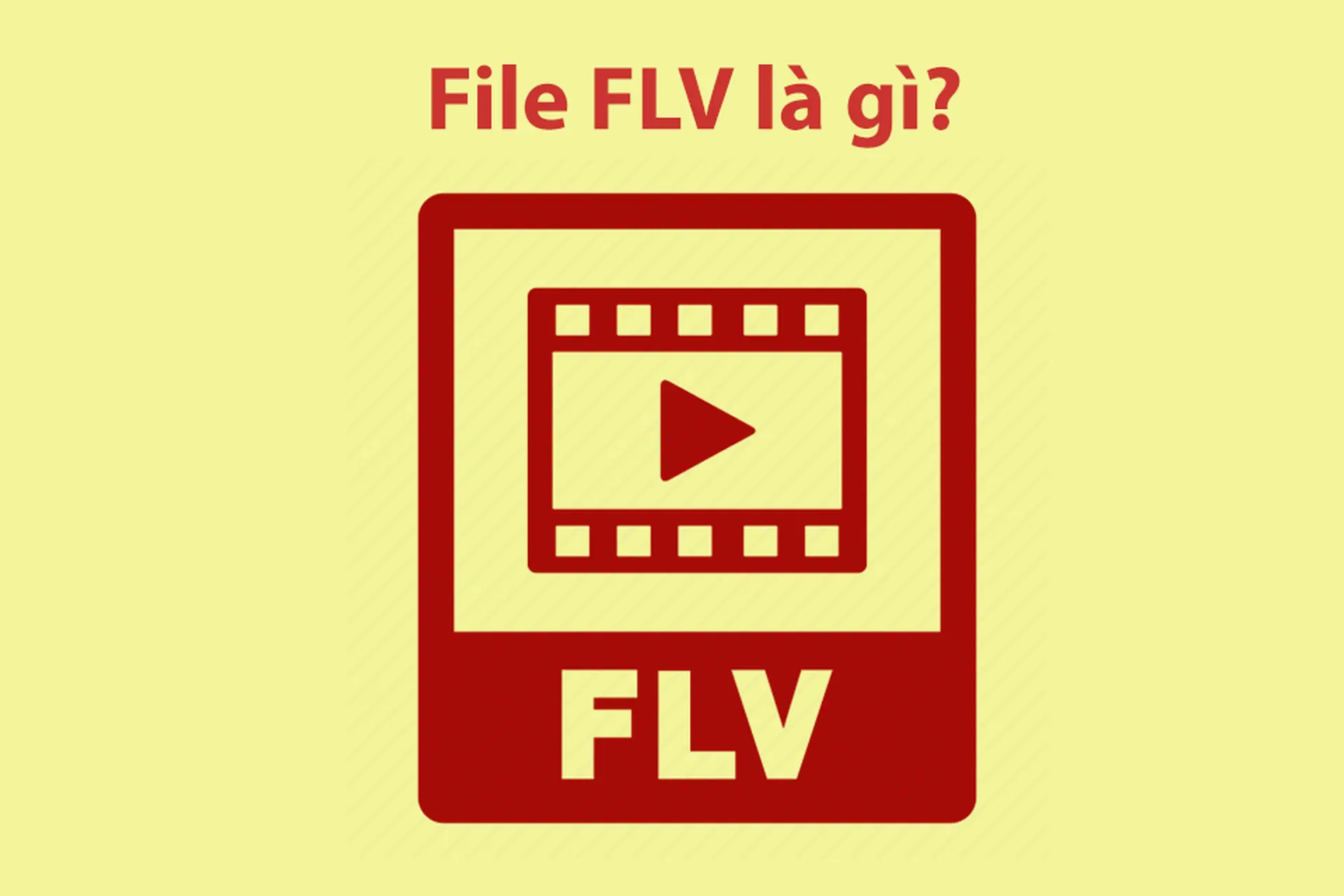 File FLV là gì? Tìm hiểu định dạng video từng “làm mưa làm gió” trên Internet và cách mở file FLV hiệu quả nhất hiện nay