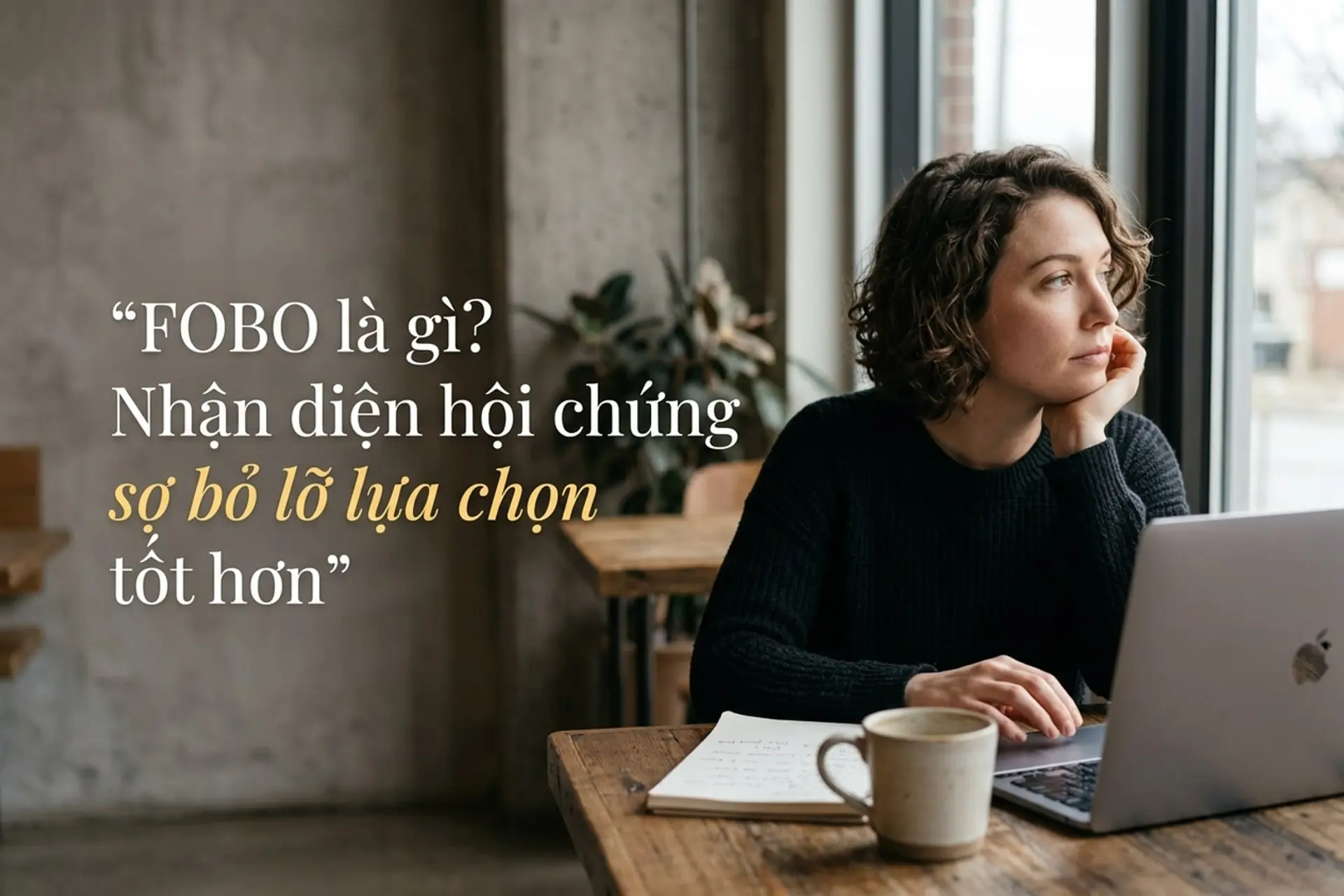 FOBO là gì? Nhận diện hội chứng sợ bỏ lỡ lựa chọn tốt hơn