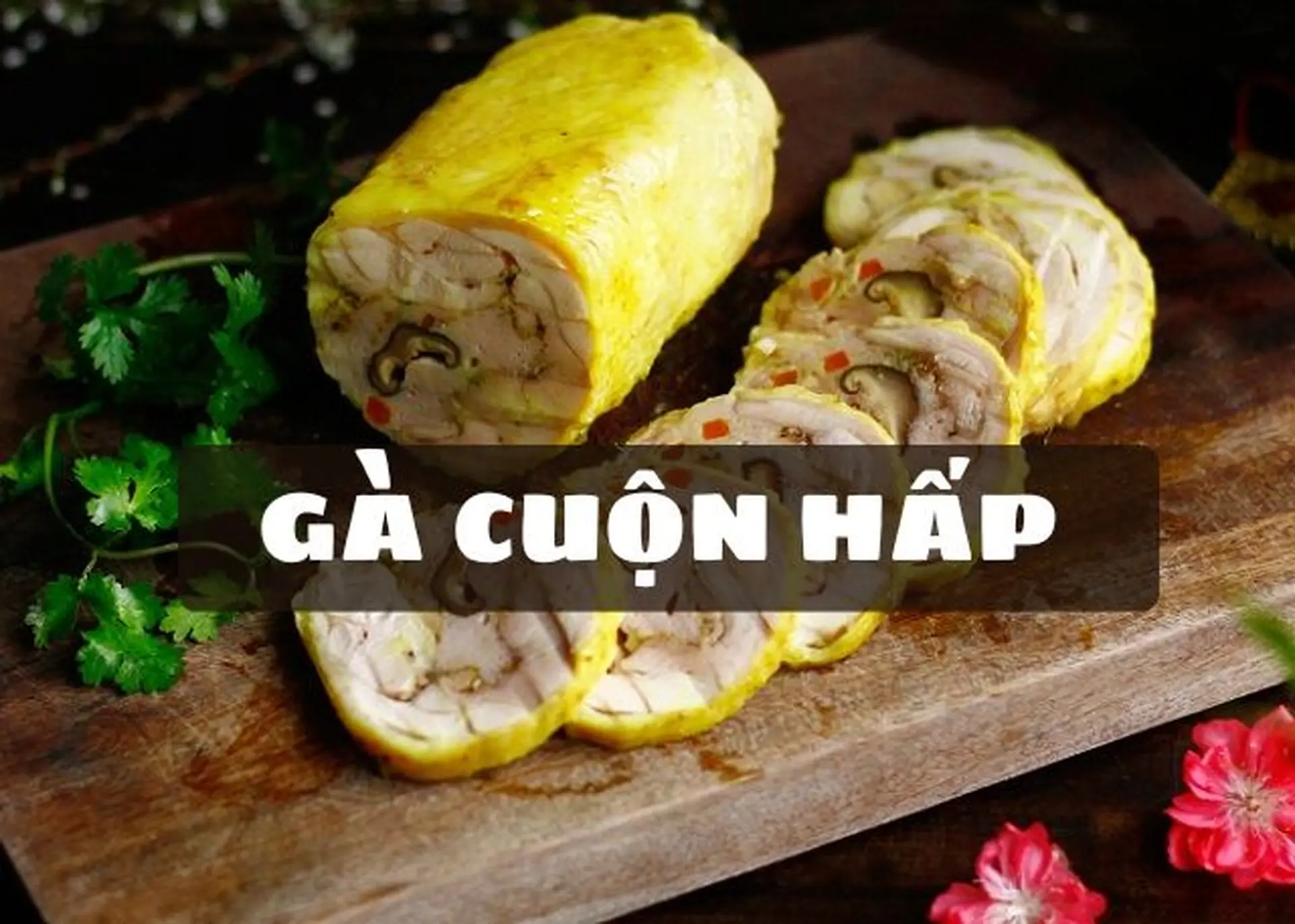 Vào bếp làm món gà cuộn hấp thơm ngon, bổ dưỡng để đổi vị cho bữa ăn gia đình