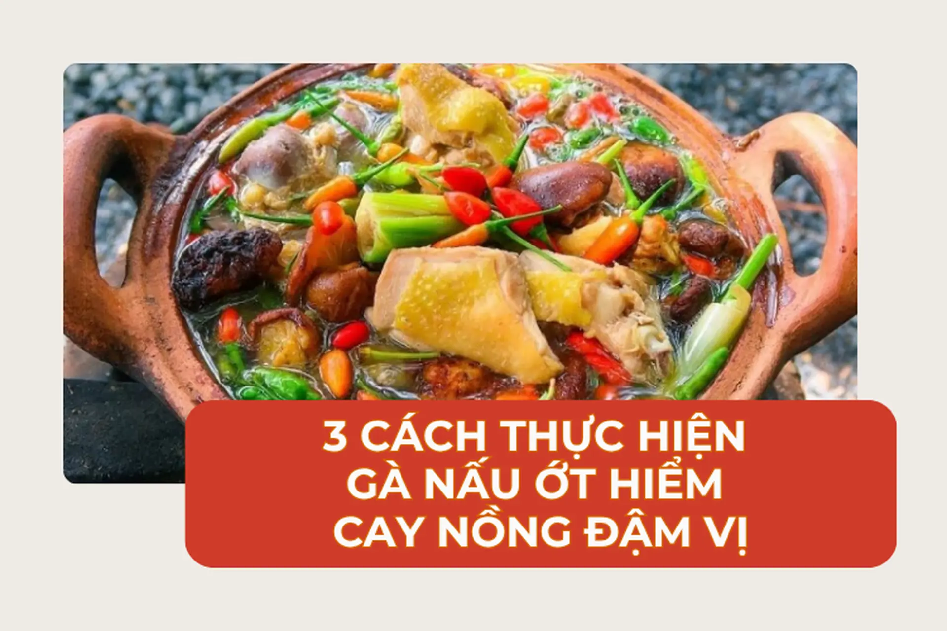 3 cách thực hiện gà nấu ớt hiểm cay nồng đậm vị cực kỳ dễ thực hiện cho bữa cơm nhà