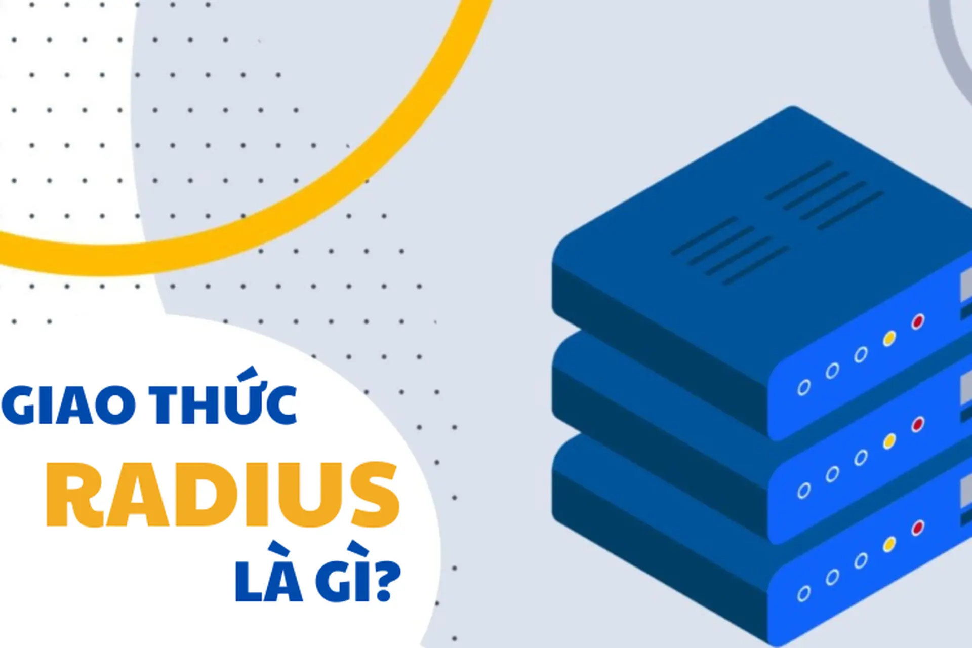 Giao thức RADIUS là gì? Tìm hiểu nguyên lý, vai trò và giải pháp triển khai trong doanh nghiệp