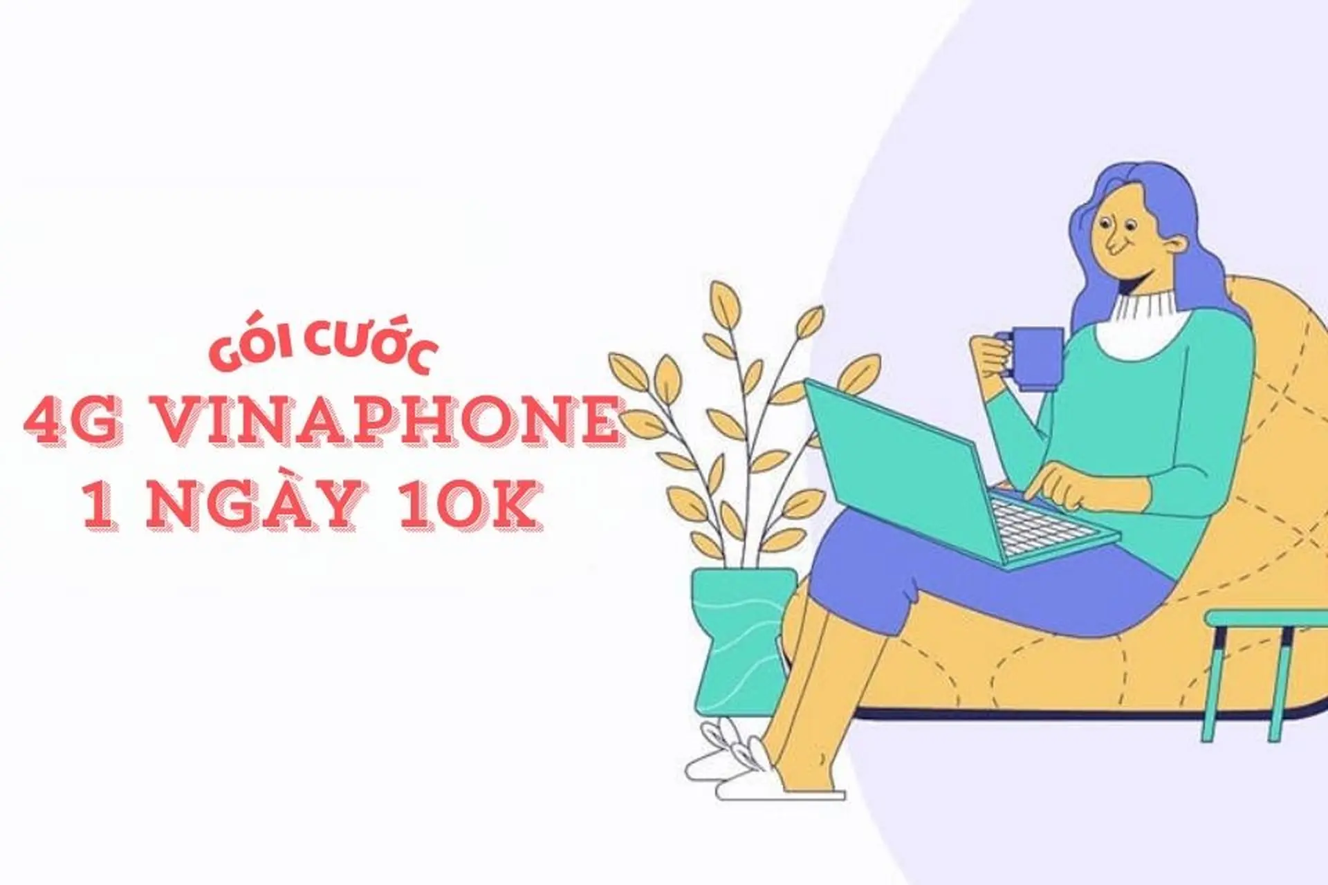 Gói cước 4G Vinaphone 1 ngày 10k với ưu đãi data siêu khủng, lướt web thả ga