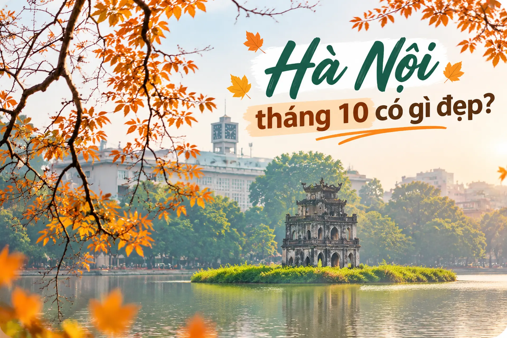 Hà Nội tháng 10 có gì đẹp? Khám phá cảnh sắc mùa thu và điểm check-in nổi bật