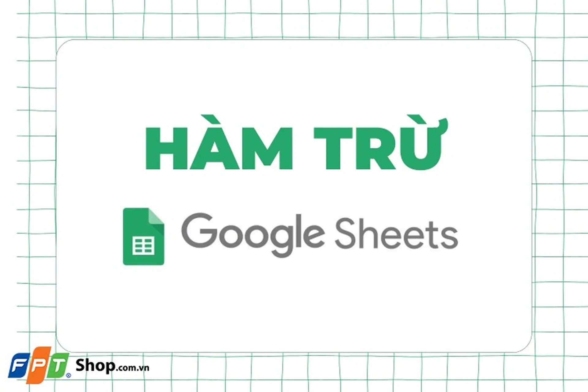 Tìm hiểu chi tiết về hàm trừ trong Google Sheets: Hướng dẫn đầy đủ và ứng dụng thực tế