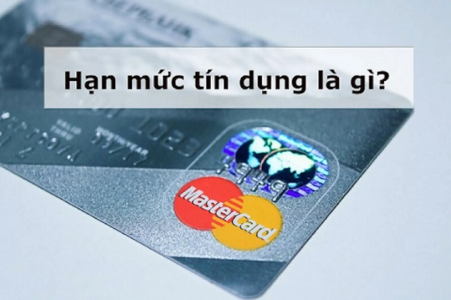Hạn mức thẻ tín dụng là gì? Toàn bộ kiến thức cần biết để sử dụng thẻ tín dụng hiệu quả và an toàn