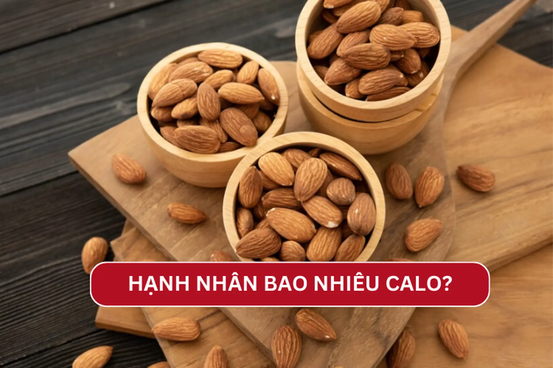 100g hạt hạnh nhân bao nhiêu calo? Ăn nhiều hạnh nhân có bị tăng cân không? 