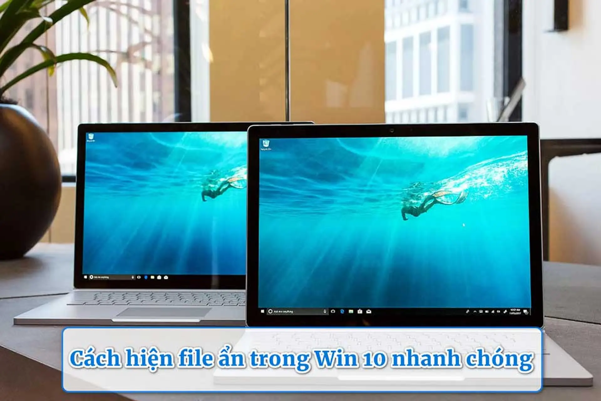 Cách hiện file ẩn trong Win 10 nhanh chóng, dễ làm ngay cả khi bạn không rành máy tính