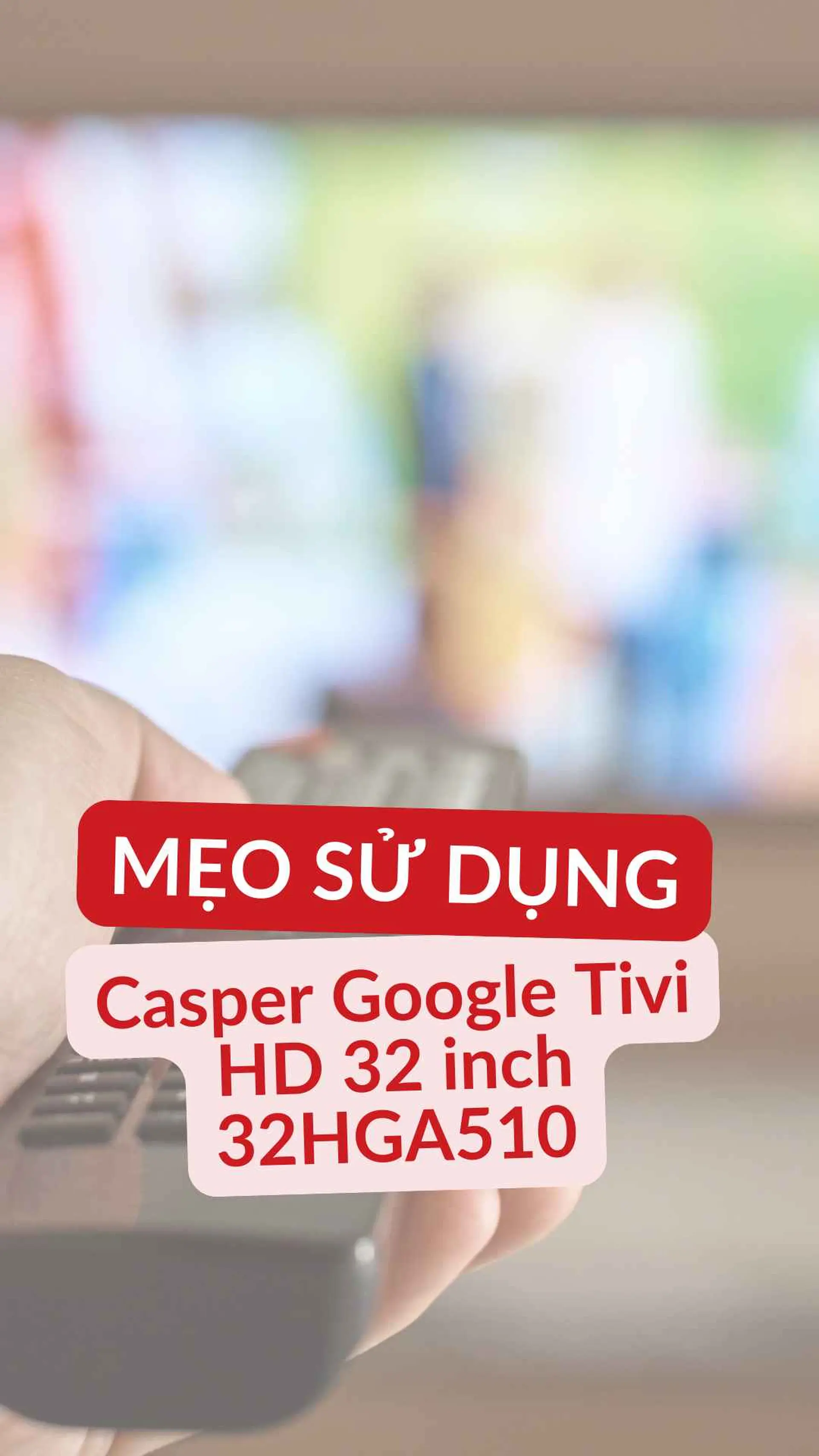 Mẹo sử dụng Casper Google Tivi HD 32 inch 32HGA510