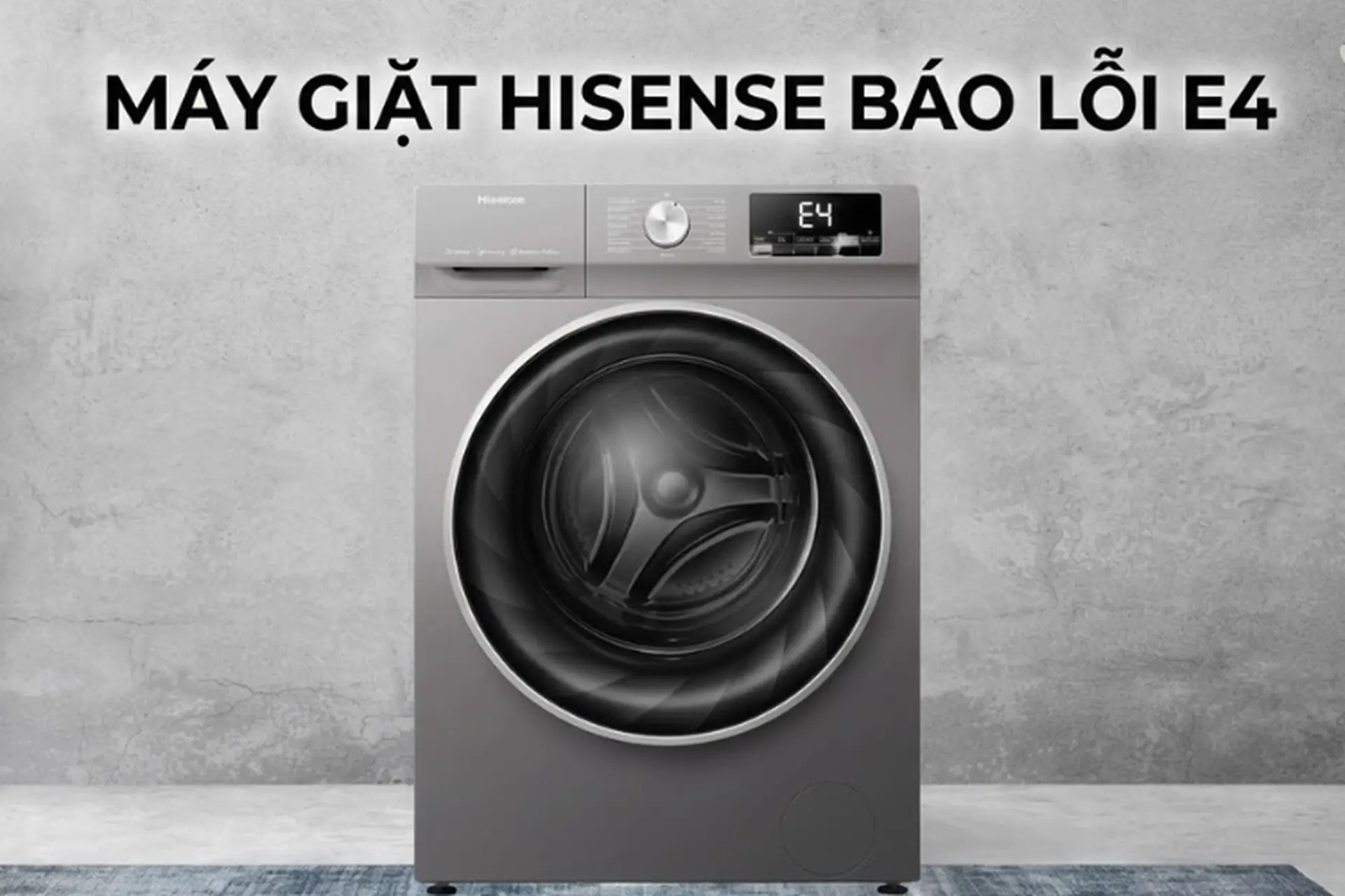 Máy giặt Hisense báo lỗi E4 là gì? Hướng dẫn kiểm tra và xử lý đúng cách tránh hư hỏng nặng