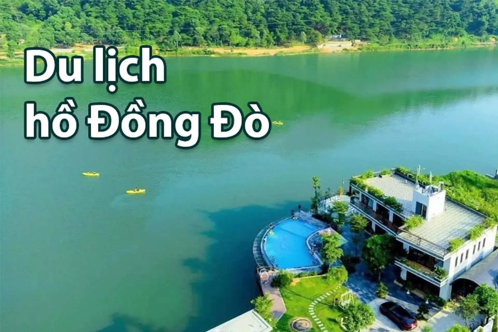 Hồ Đồng Đò: Kinh nghiệm du lịch, nghỉ dưỡng từ A đến Z cho người đi lần đầu