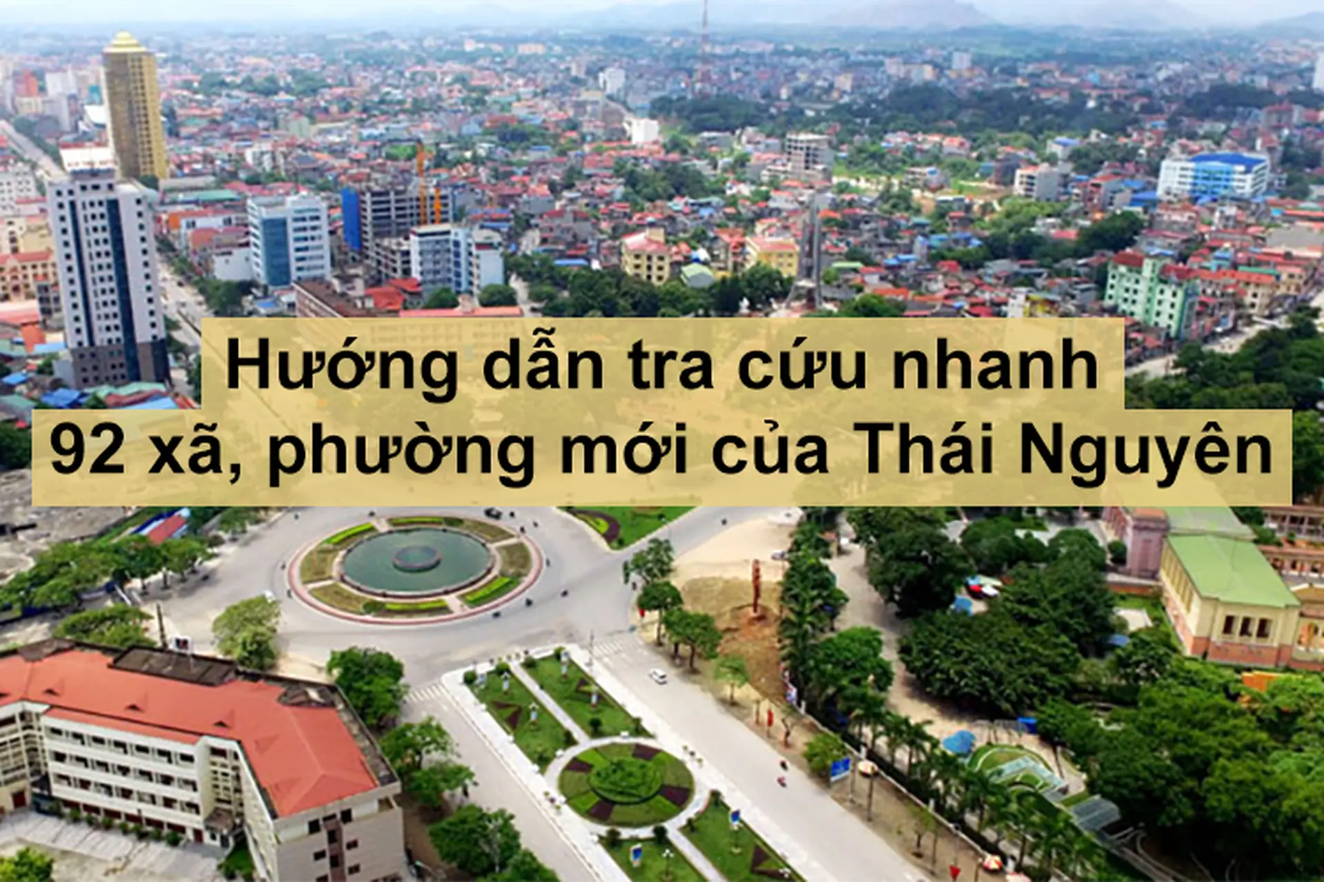 Hướng dẫn tra cứu nhanh 92 xã, phường mới của Thái Nguyên và những lưu ý quan trọng dành cho người dân