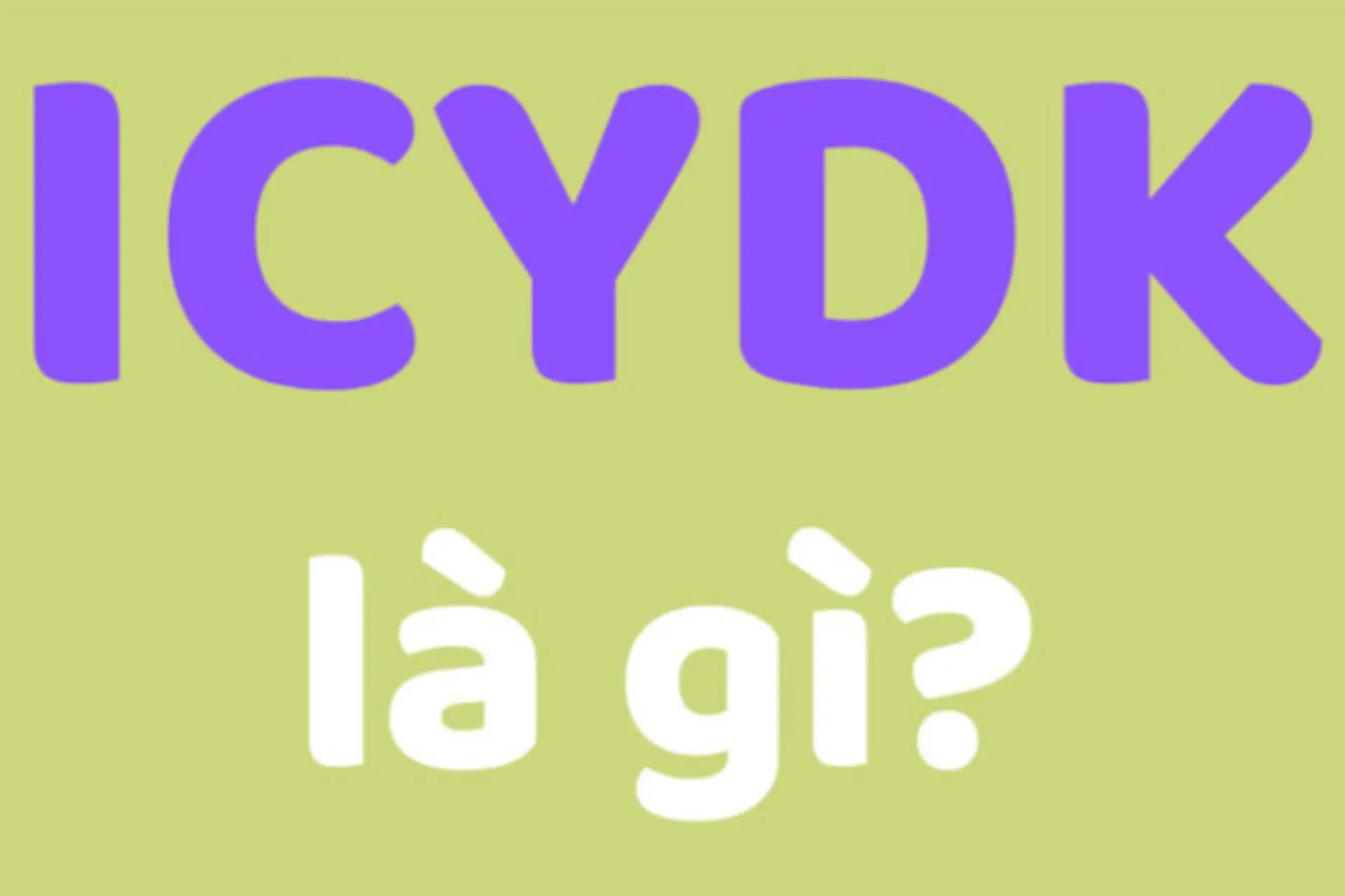 ICYDK là gì? Khám phá ý nghĩa và cách dùng cụm từ hot trên mạng xã hội hiện nay