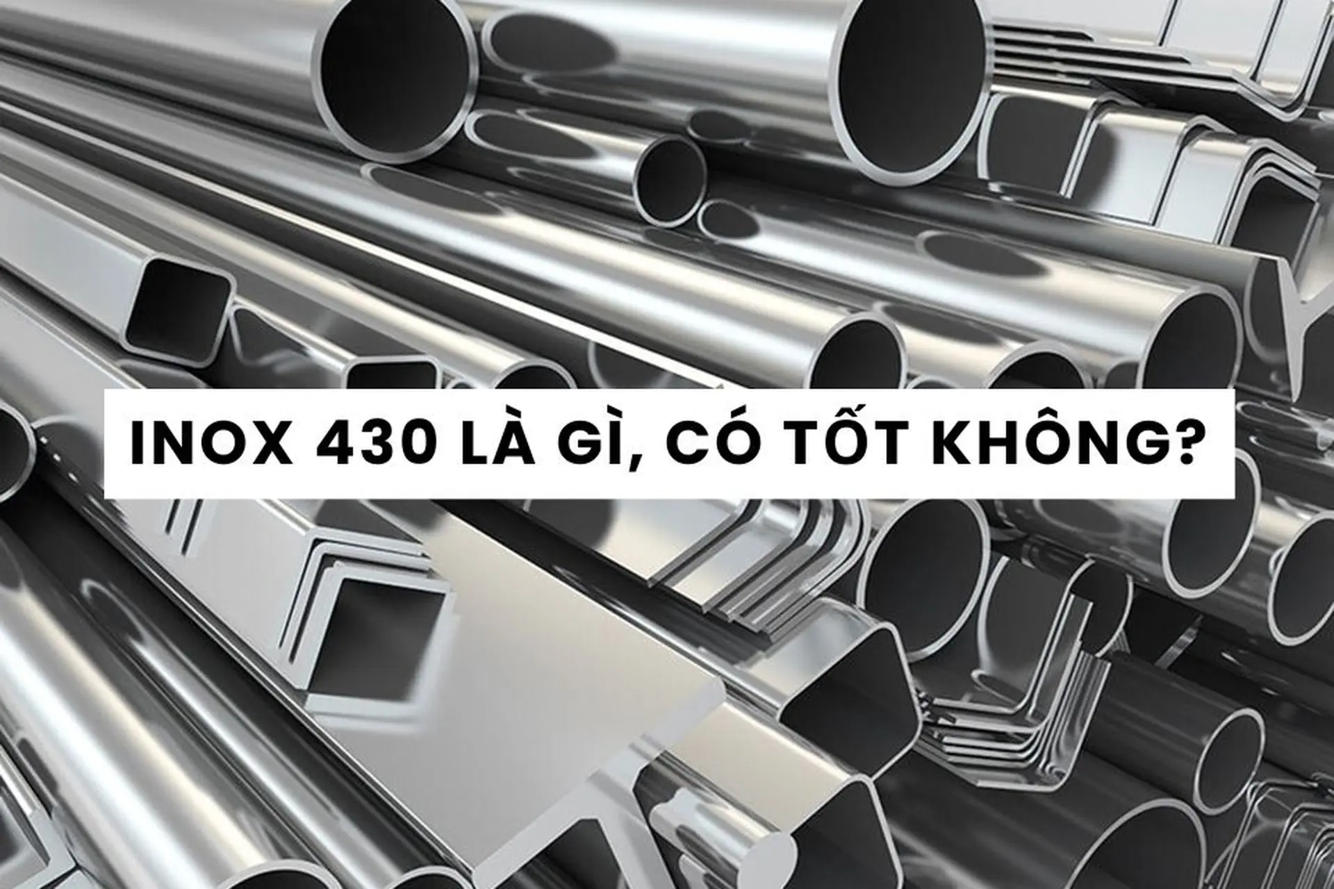 Inox 430 là gì, có tốt không? Đặc điểm nổi bật và ứng dụng thực tiễn của inox 430 trong đời sống