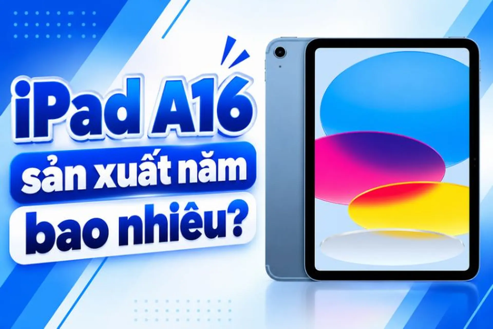 iPad A16 sản xuất năm bao nhiêu? Tìm hiểu thời điểm ra mắt và những tính năng nổi bật