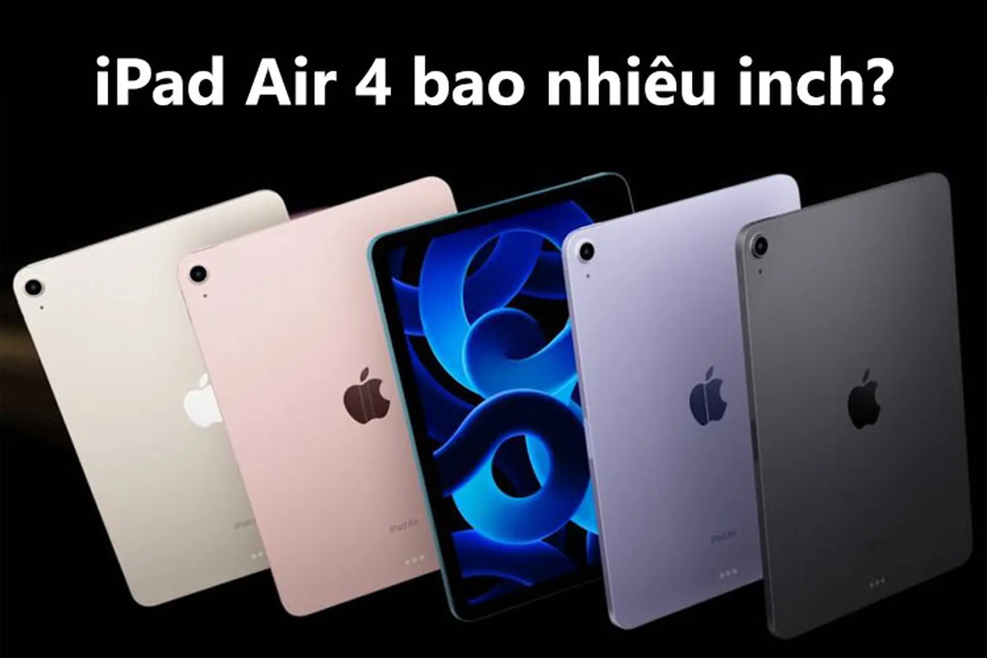 iPad Air 4 bao nhiêu inch? Tại sao đây được coi là phiên bản iPad cực đáng mua hiện tại?