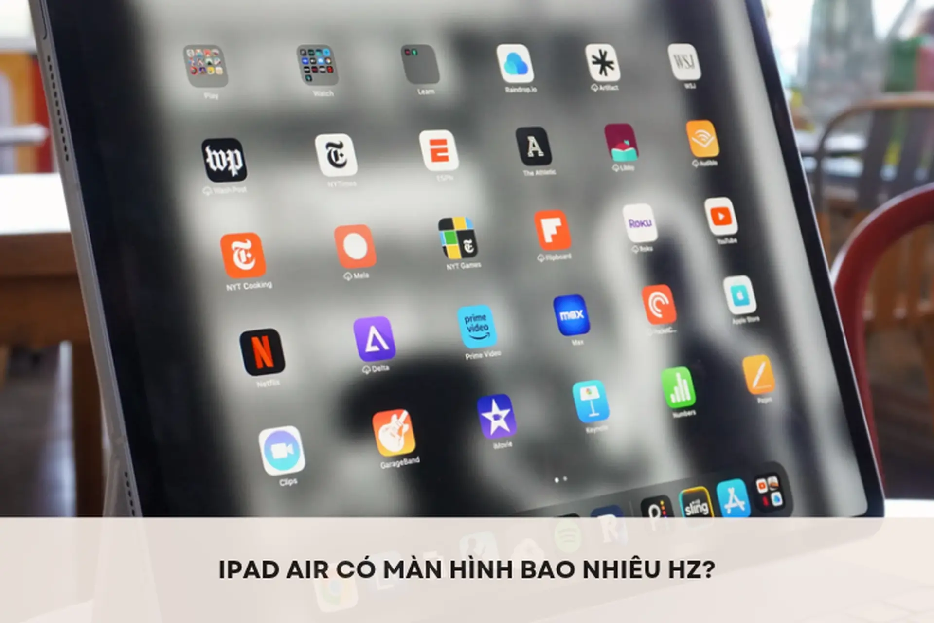 iPad Air có màn hình bao nhiêu Hz? Khám phá tần số quét và trải nghiệm hiển thị của iPad Air