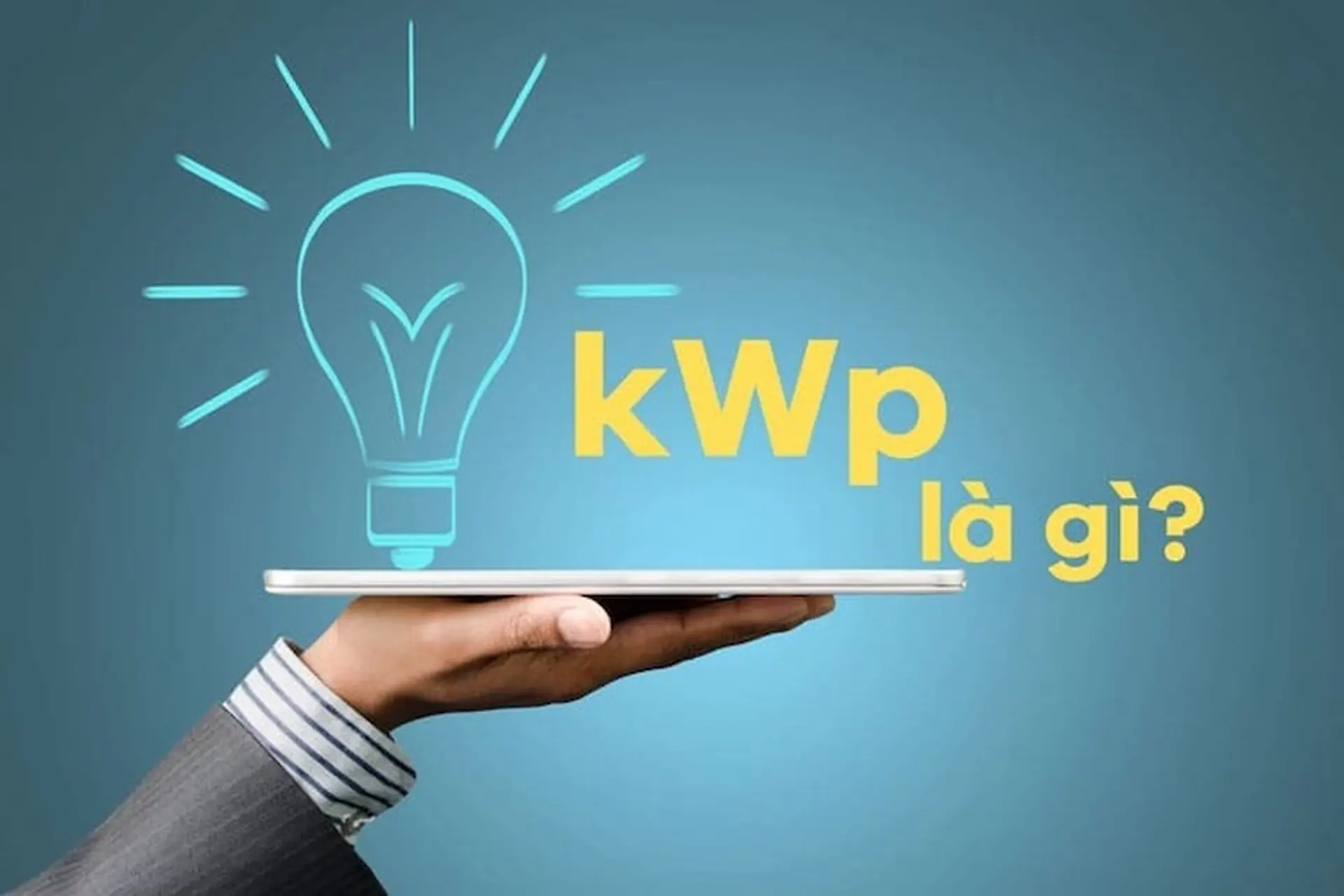 kWp là gì? Giải thích chi tiết cho người mới tìm hiểu điện năng lượng mặt trời