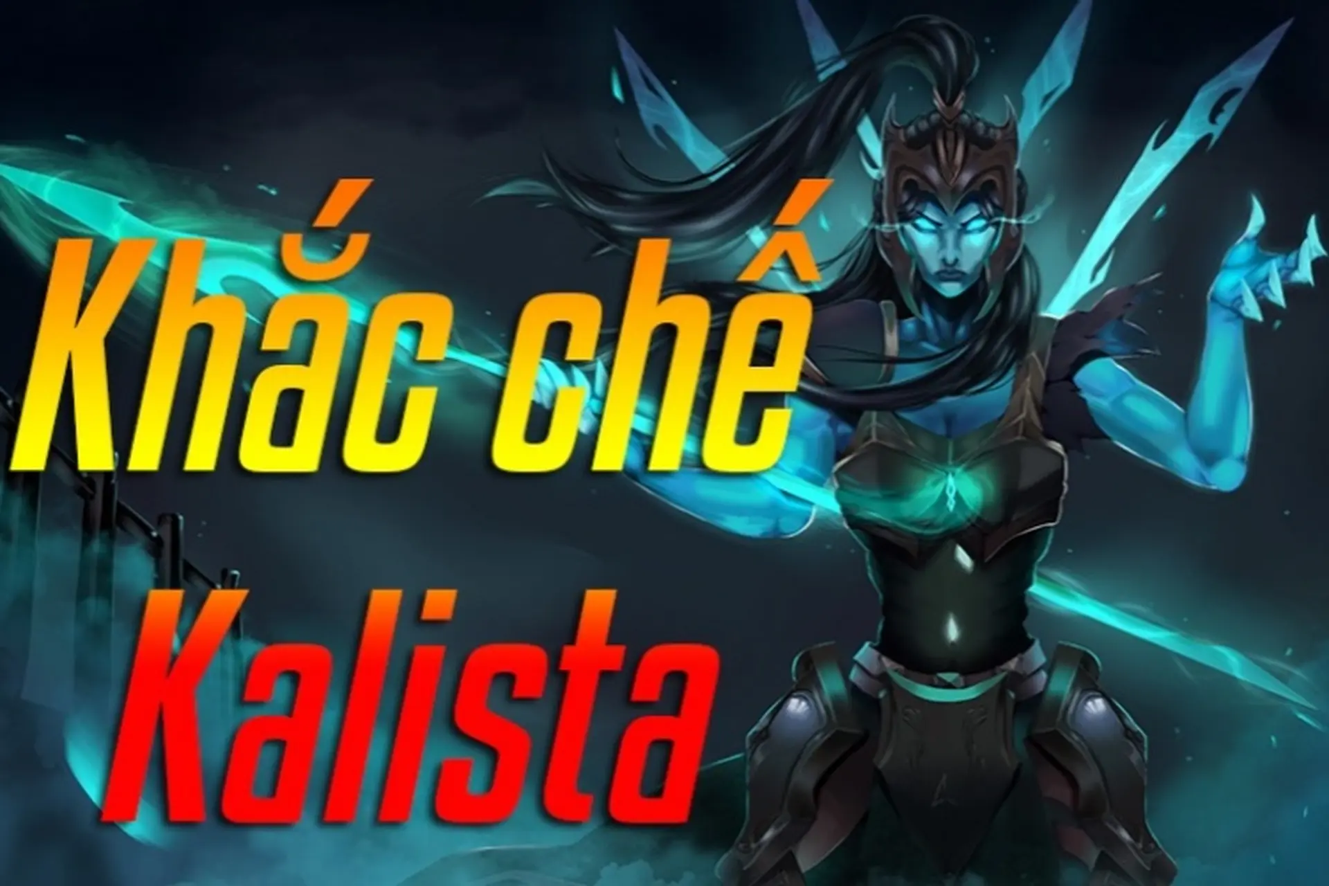 Cách khắc chế Kalista: Sử dụng tướng, lên trang bị và cách đánh như thế nào?