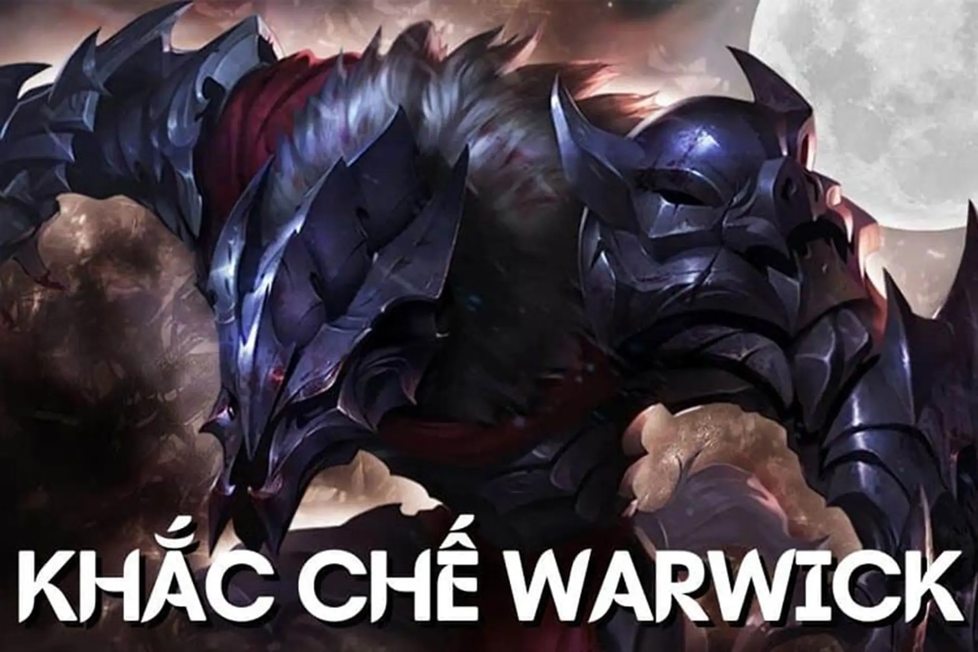 Khắc chế Warwick: Tổng hợp các tướng, trang bị và chiến thuật chi tiết cho người mới