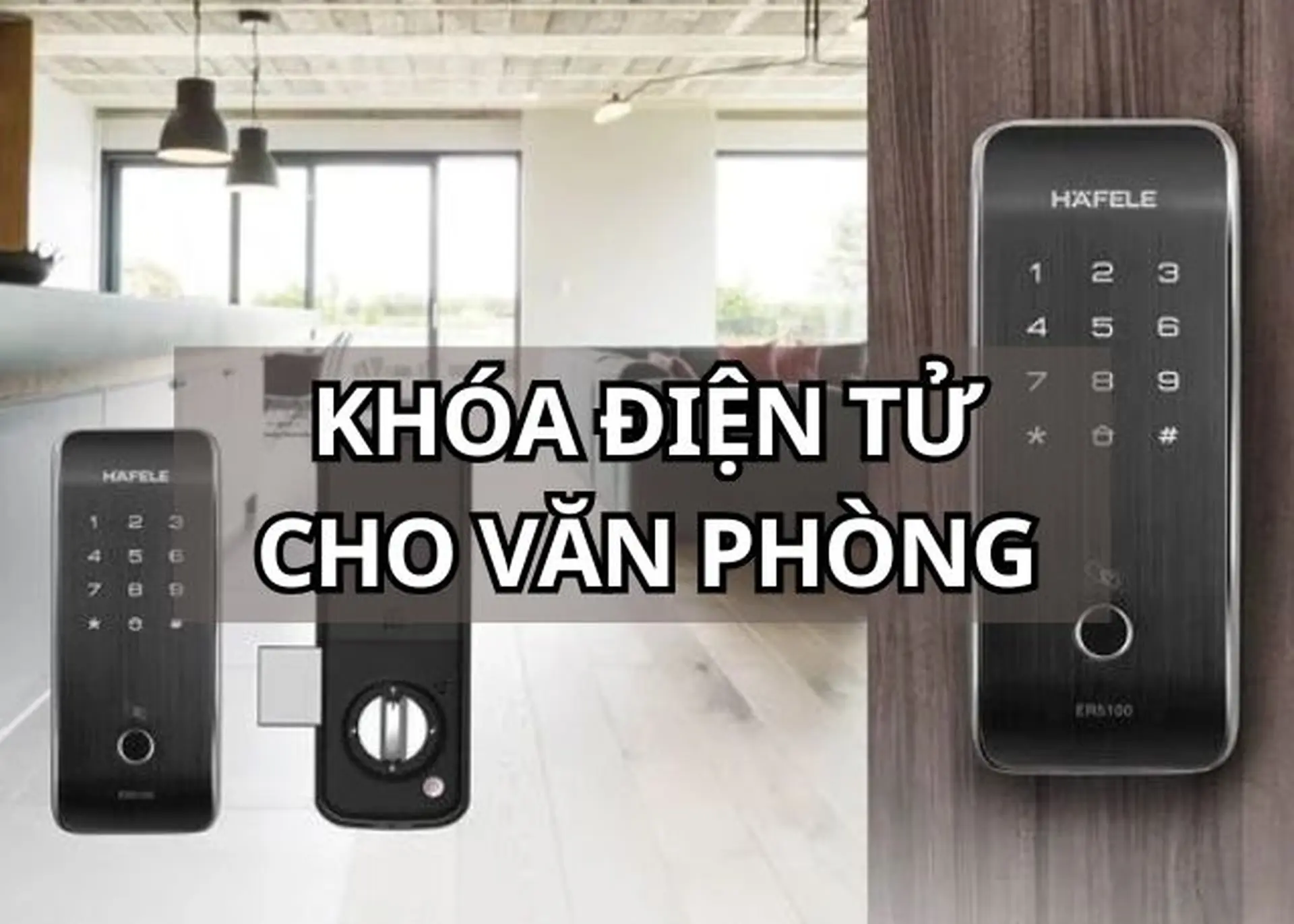 Khóa điện tử cho văn phòng loại nào tốt? Top 5 sản phẩm chất lượng, đáng mua nhất