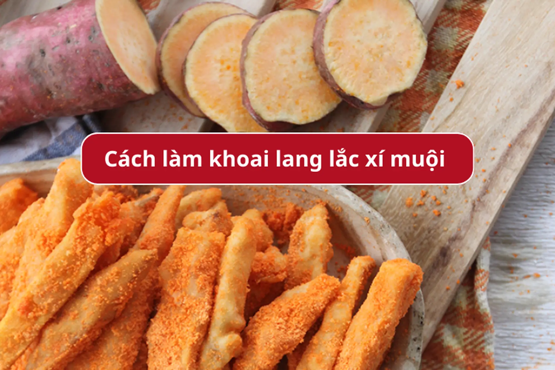 Hướng dẫn cách làm khoai lang lắc xí muội giòn tan, ngon khó cưỡng ngay tại nhà