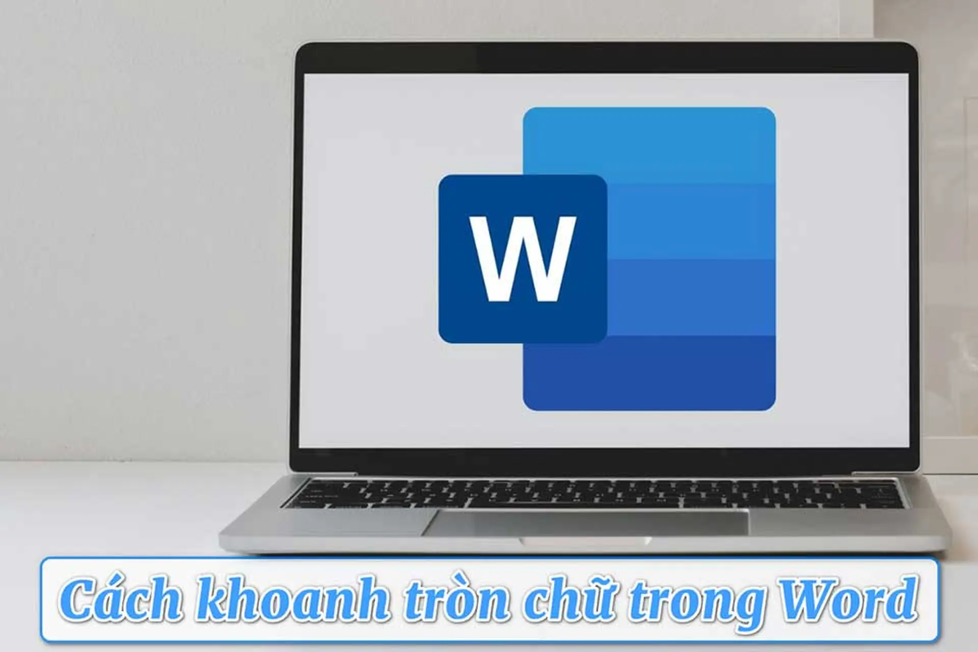 Cách khoanh tròn chữ trong Word nhanh, đẹp mắt mà không cần dùng phần mềm khác