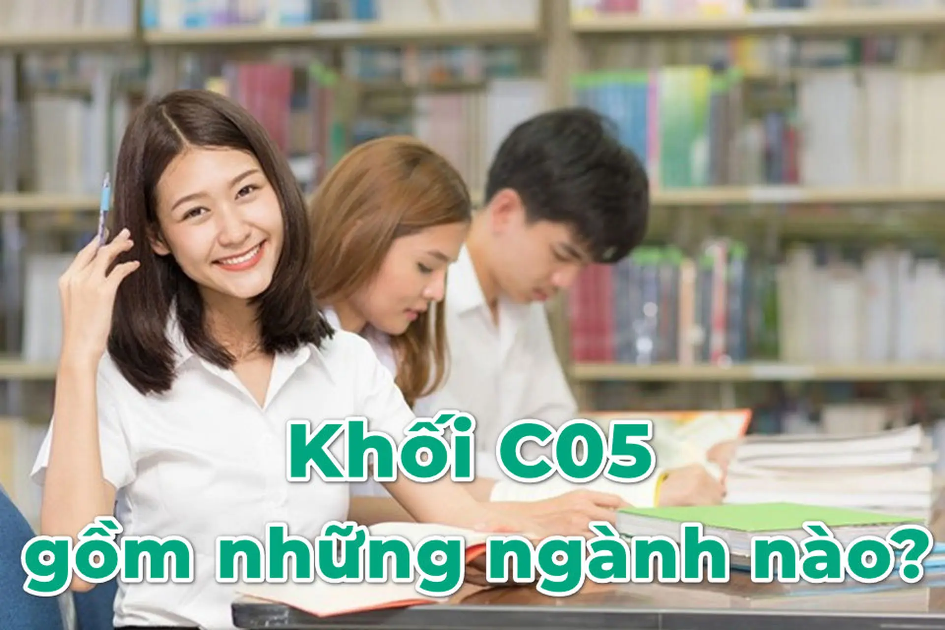 Khối C05 gồm những ngành nào? Hướng dẫn chọn ngành phù hợp với sở thích của bạn